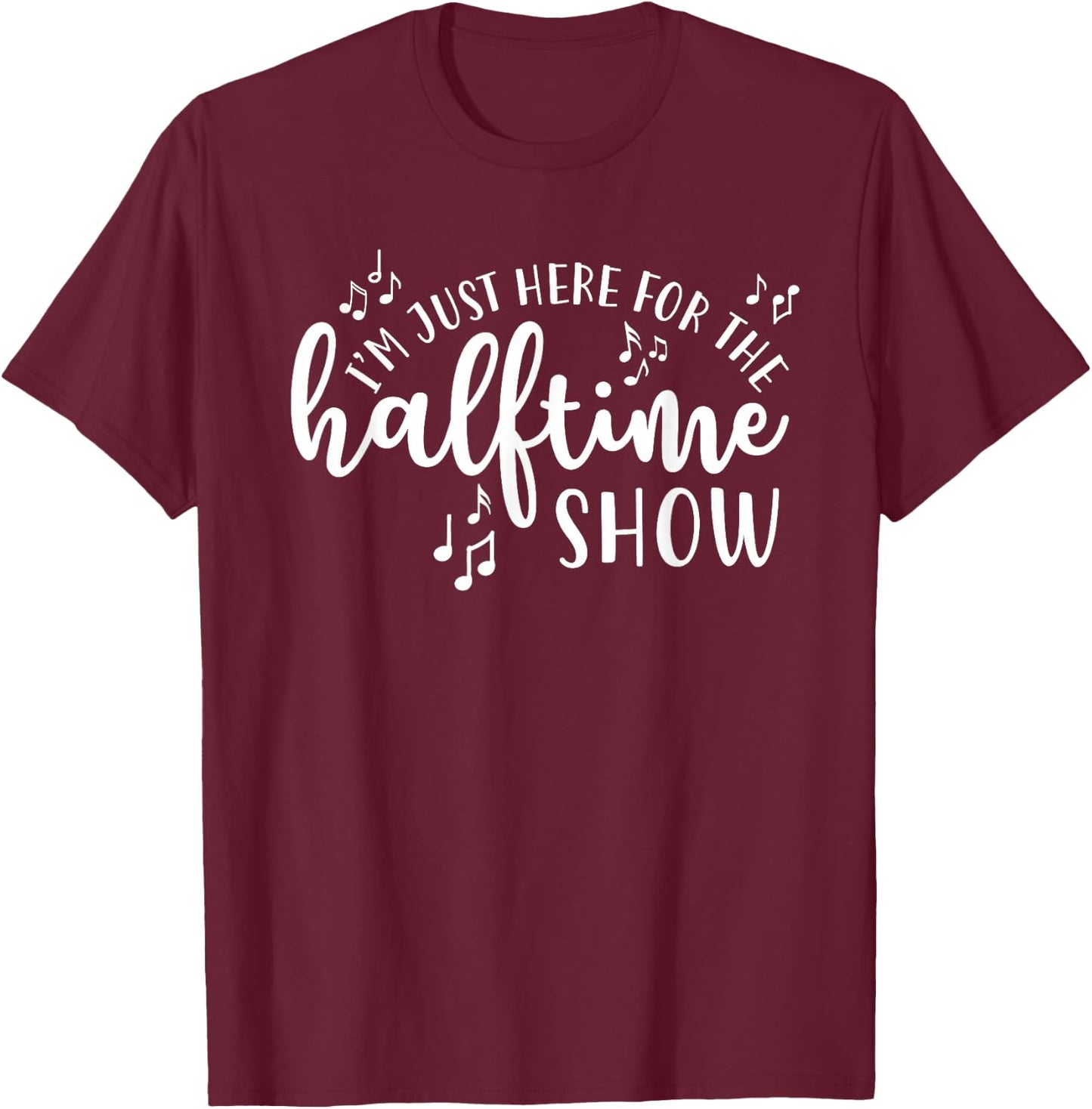 I'm Just Here For The Halftime Show Band Football Funny T-Shirt - T-Shirt | Maroon