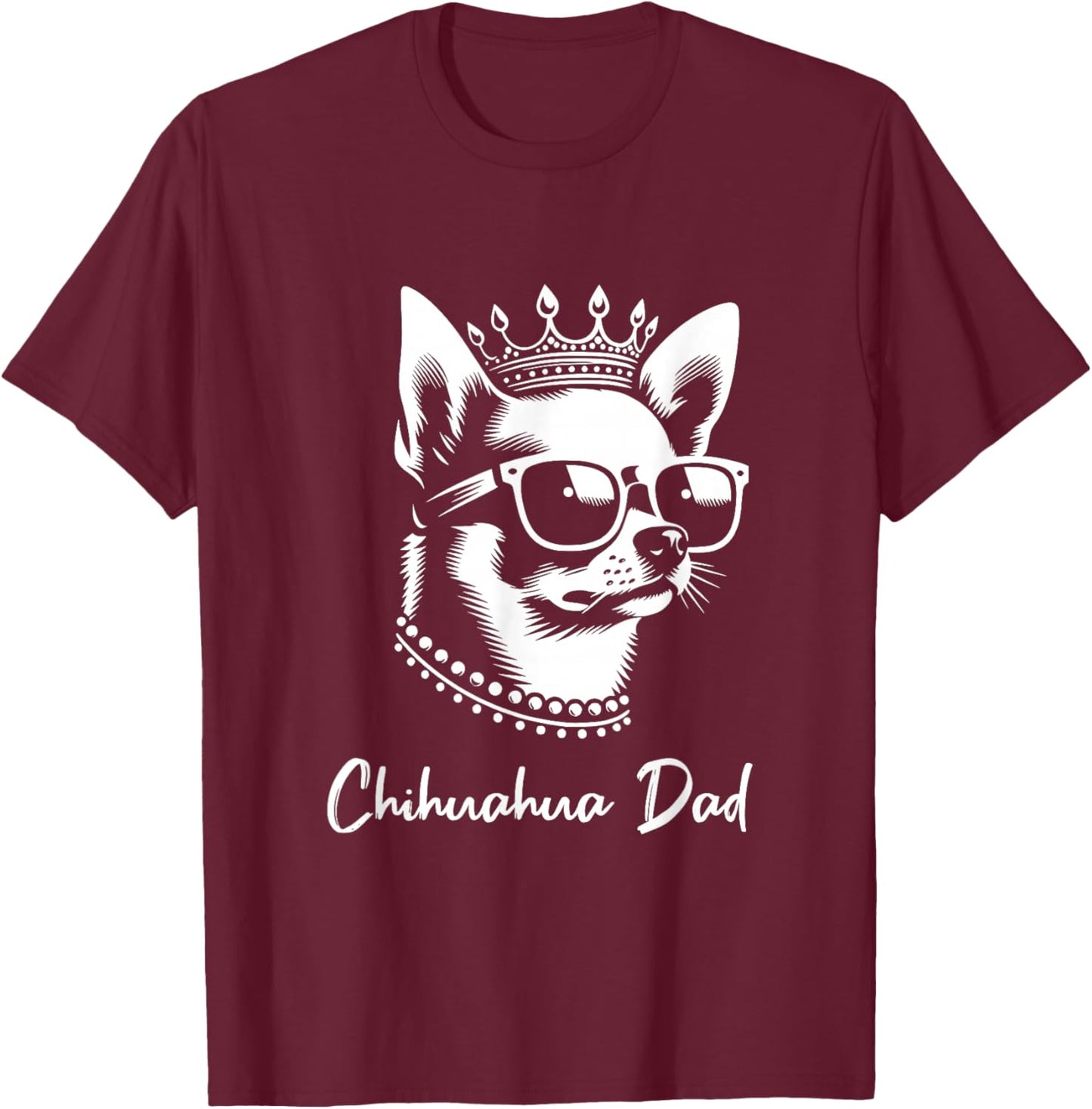 Chihuahua Dad Dog Crown And Sunglasses Graphic Design T-Shirt - T-Shirt | Maroon