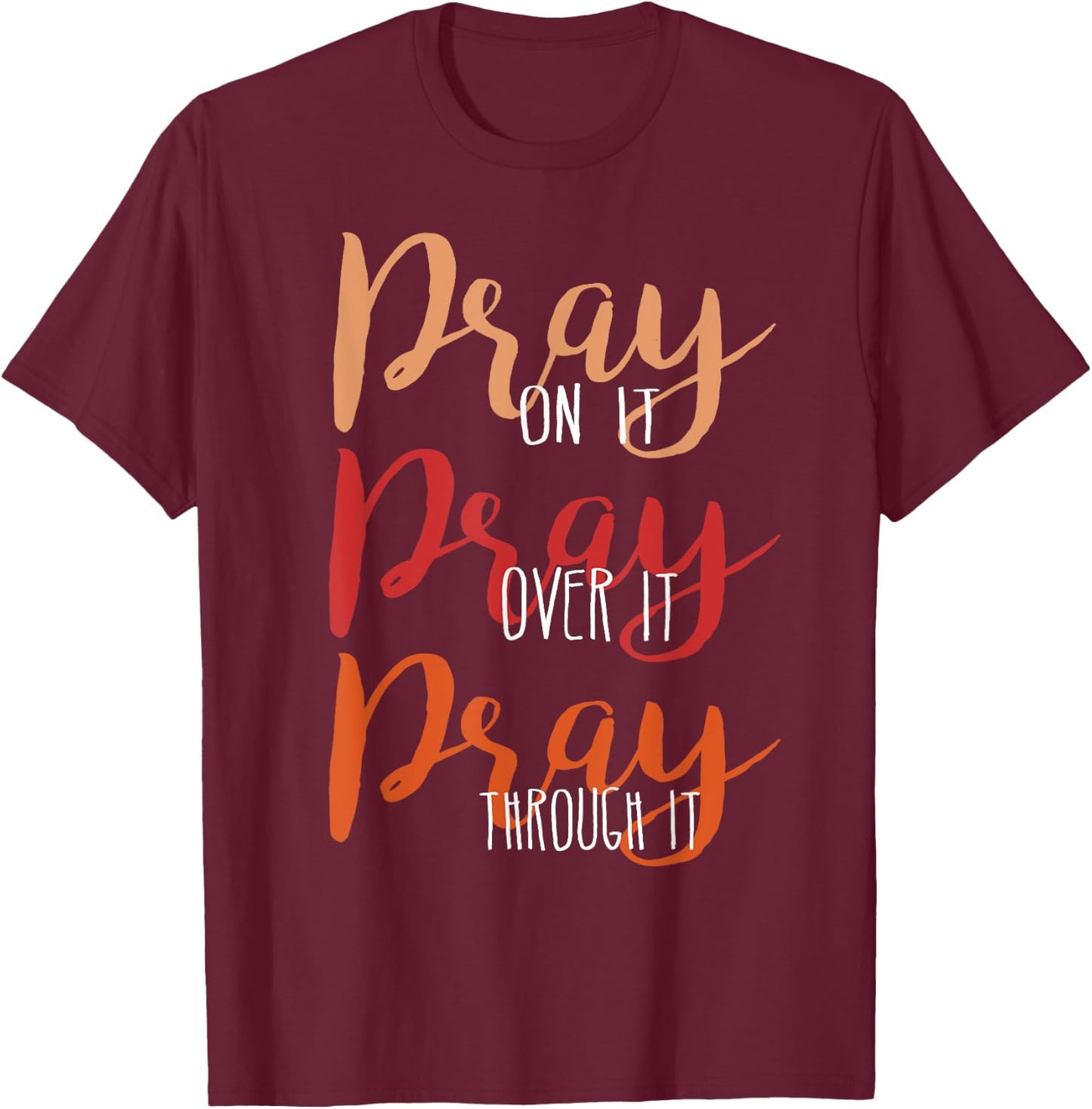 Pray On It, Pray Over It, Pray Through It Christian Faith T-Shirt - T-Shirt | Maroon