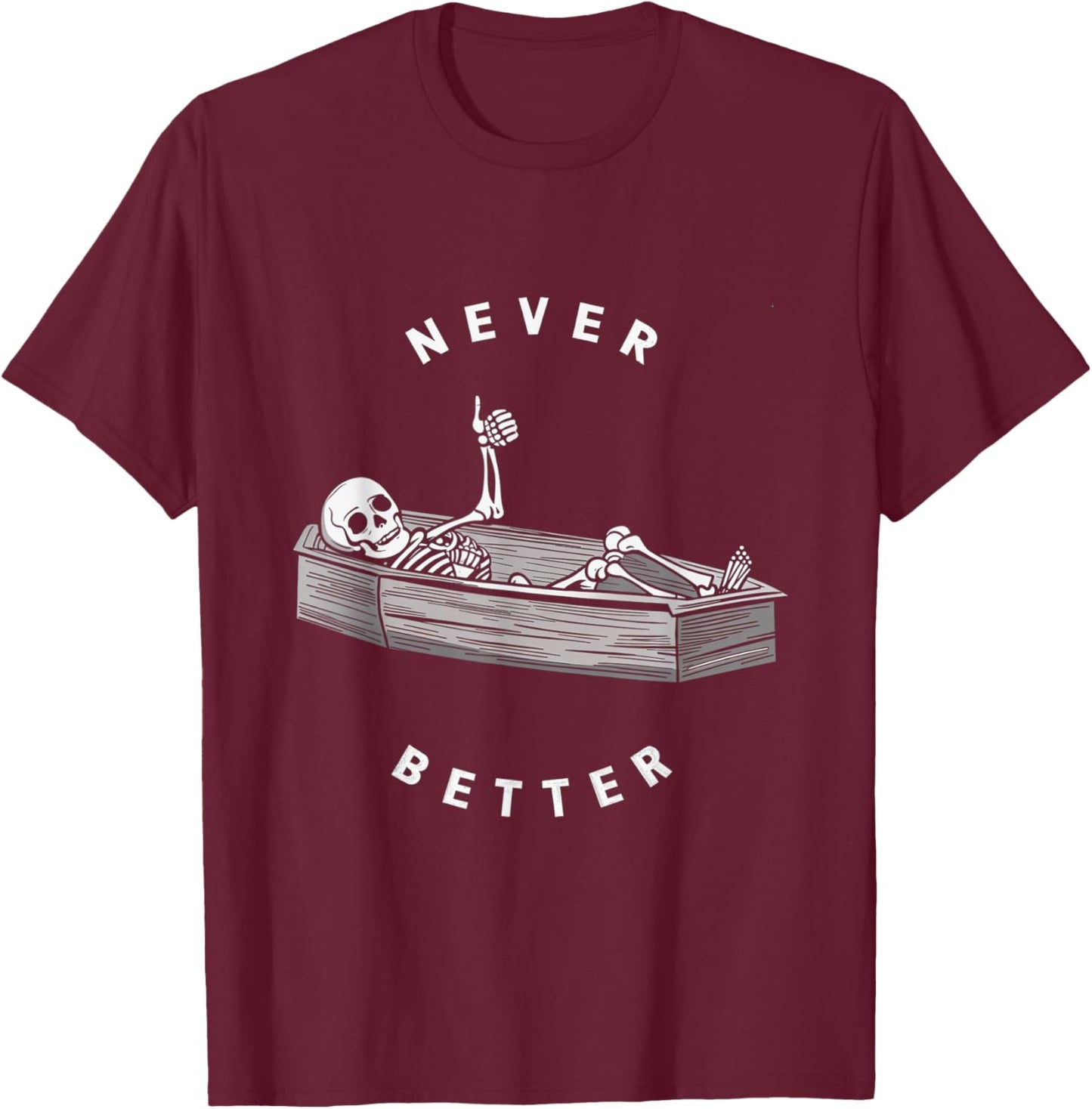 Never Better Skeleton Coffin Skull Halloween Dark T-Shirt - T-Shirt | Maroon