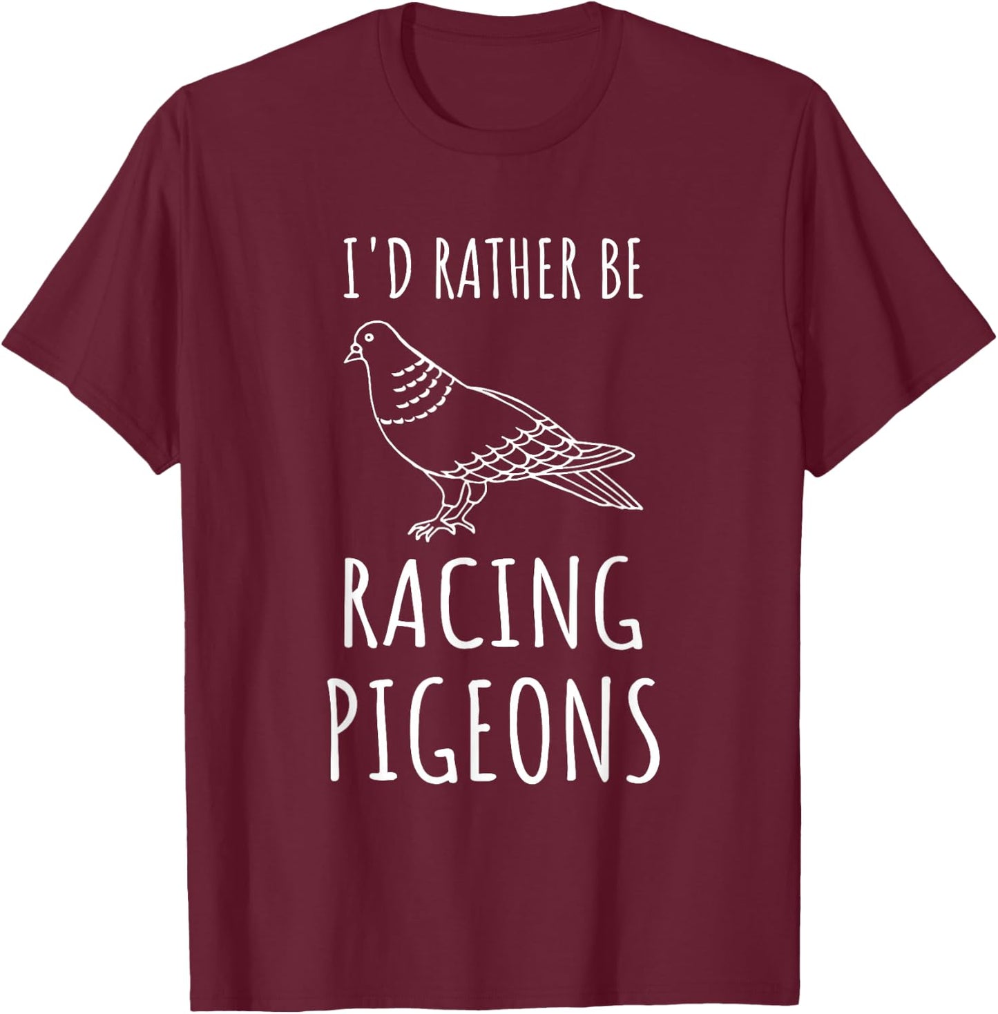 Funny Pigeon Racing I'd Rather Racing Pigeons T-Shirt - T-Shirt | Maroon