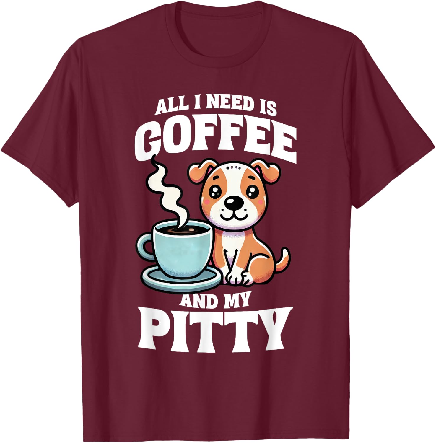 Pit Bull All I Need Is Coffee And My Pitty Dog Mom Dog T-Shirt - T-Shirt | Maroon