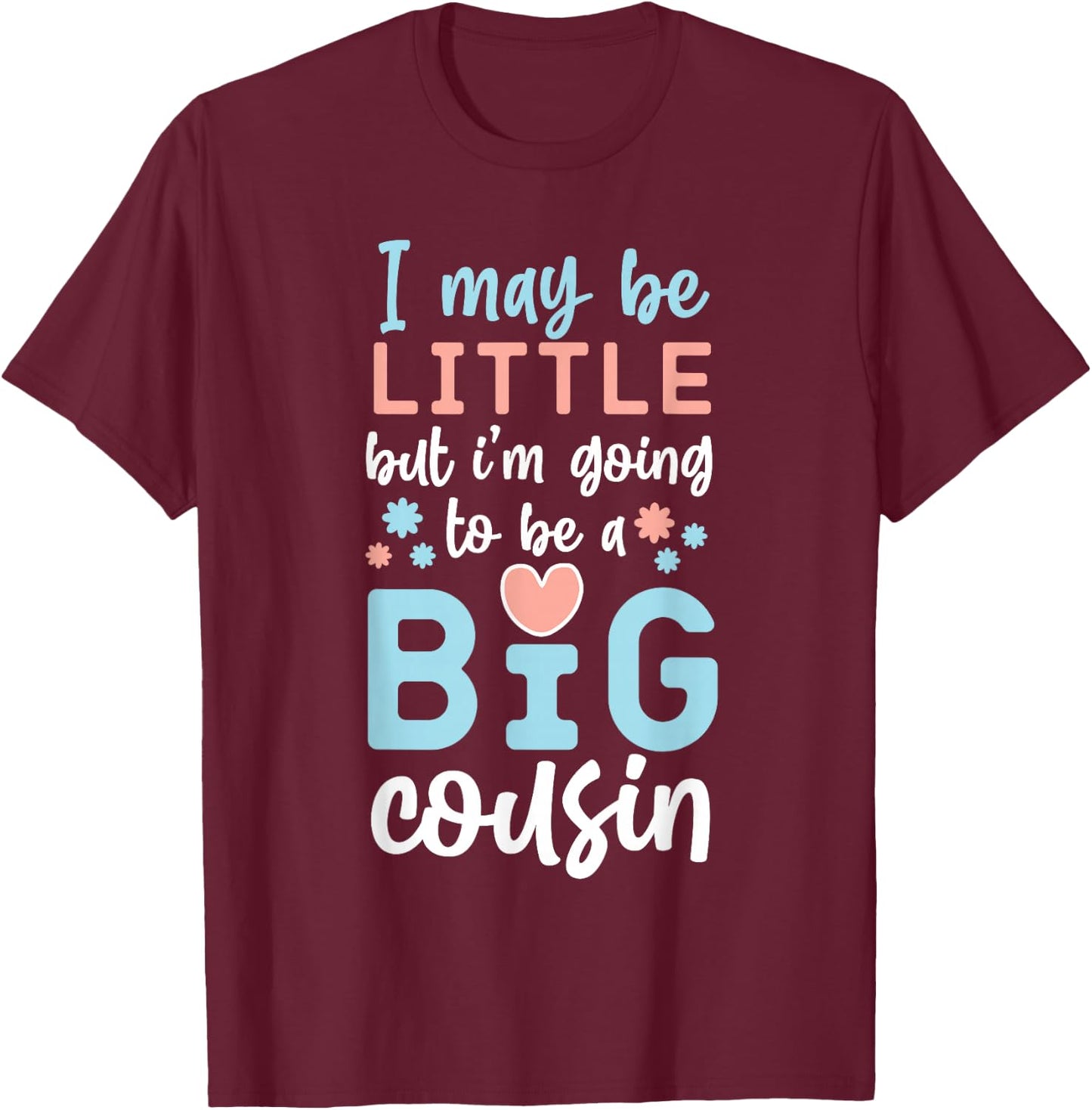 I May Be Little But I'm Going To Be A Big Cousin T-Shirt - T-Shirt | Maroon