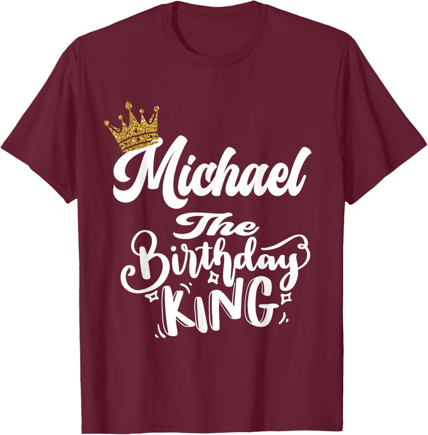 Michael The Birthday King Happy Birthday Shirt Men Boys Teen T-Shirt - T-Shirt | Maroon