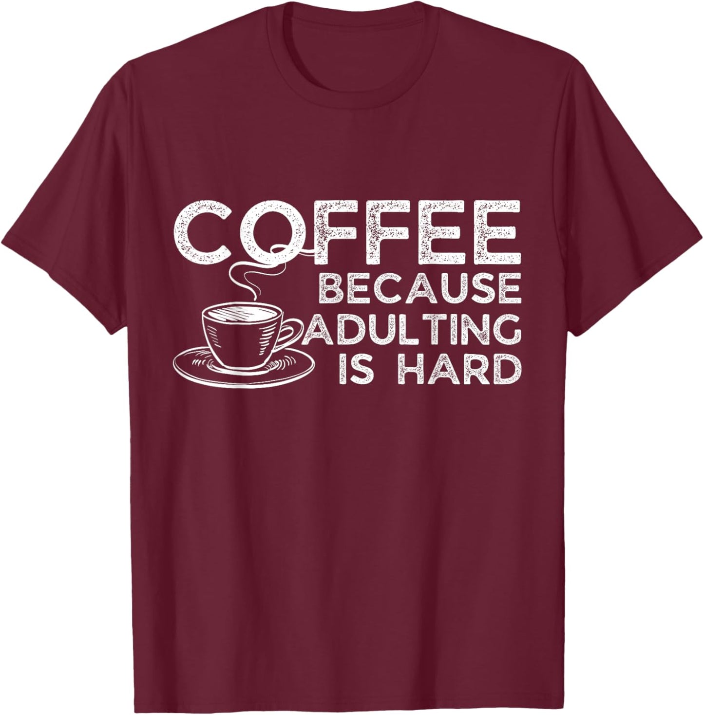 Funny Saying Coffee Lover Coffee Because Adulting is Hard T-Shirt - T-Shirt | Maroon