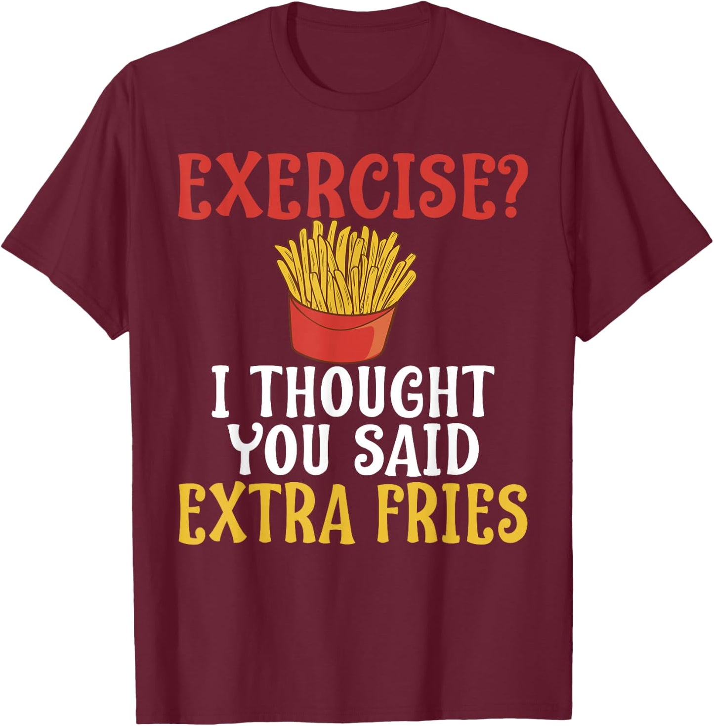 Exercise I Thought You Said Extra Fries Gym T-Shirt - T-Shirt | Maroon