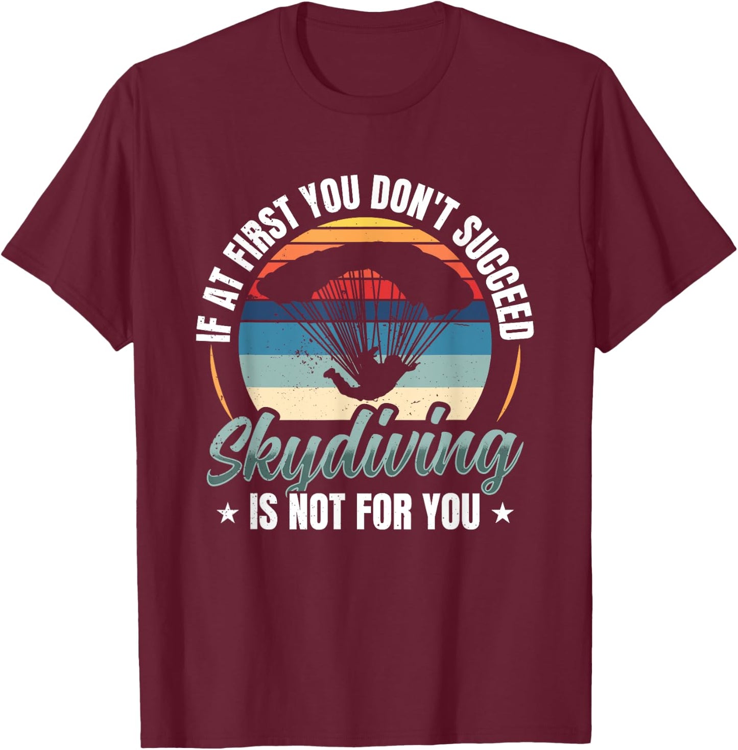 If At First You Don't Succeed Skydiving Is Not For You Sky T-Shirt - T-Shirt | Maroon