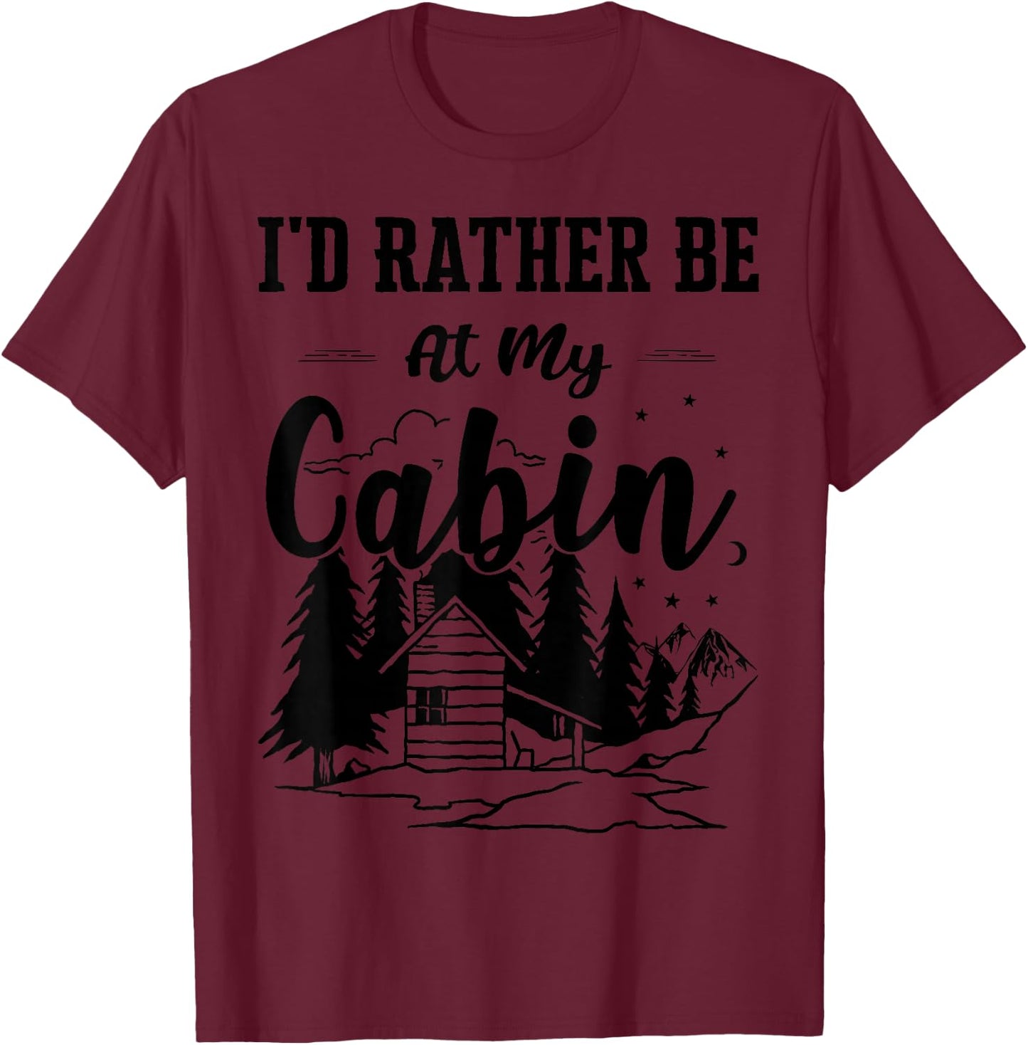 I'd Rather Be At My Cabin Cute Cabin Owners & Campers Gift T-Shirt - T-Shirt | Maroon