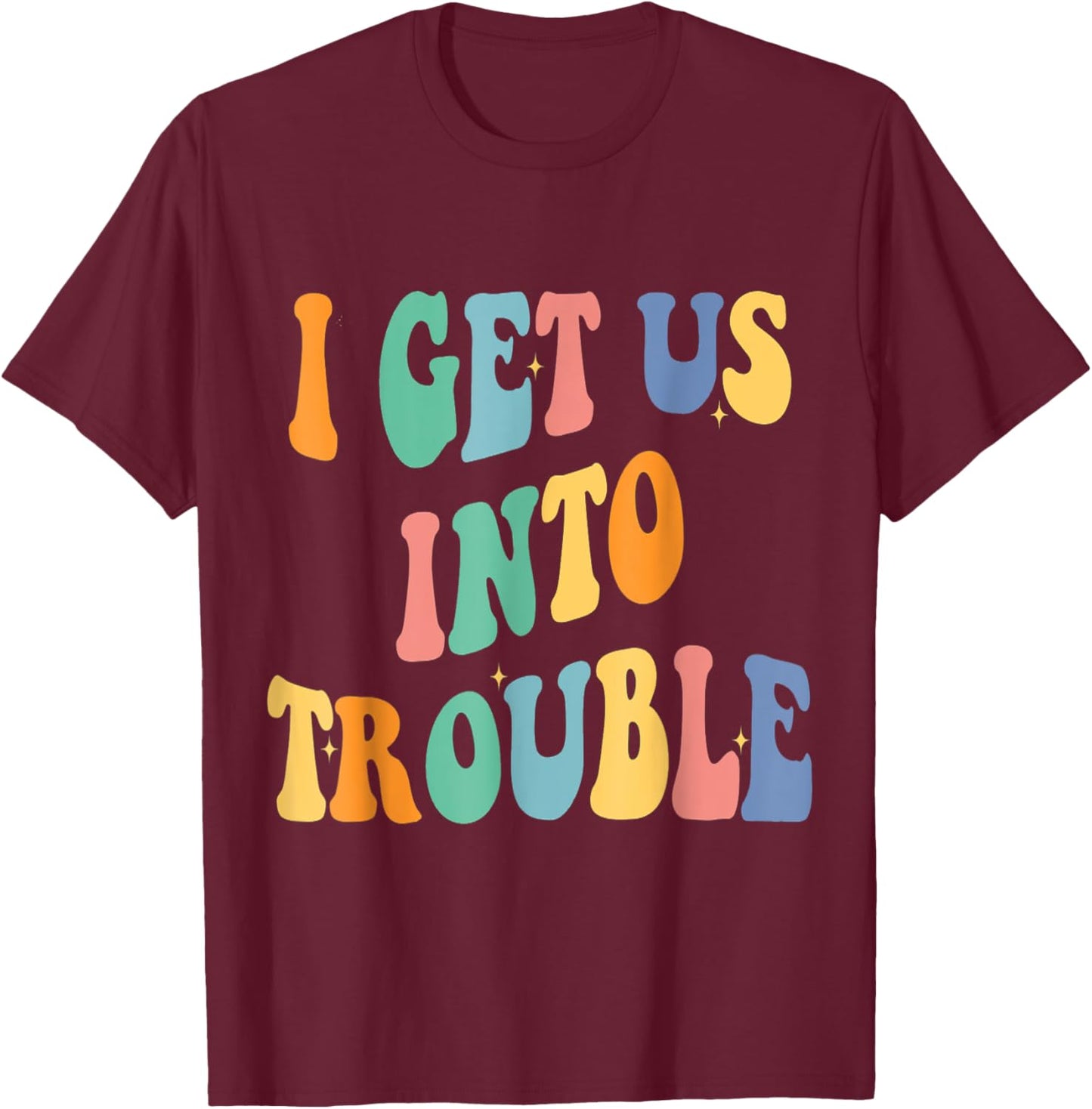 I Get Us Into Out of Trouble Set Matching Couples Women Men T-Shirt - T-Shirt | Maroon