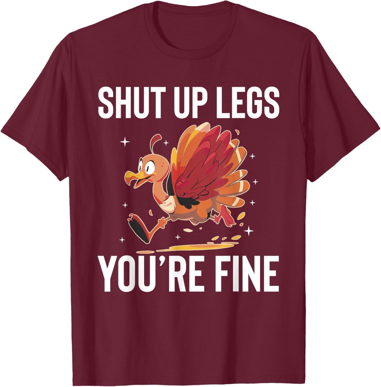 Shut Up Legs Youre Fine Turkey Trot Running Thanksgiving T-Shirt - T-Shirt | Maroon