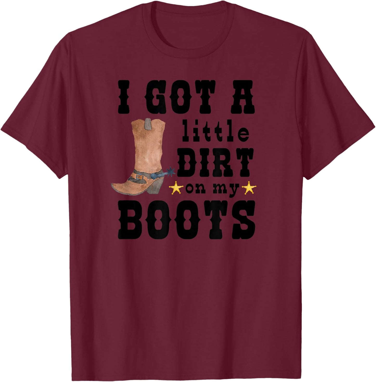 I Got A Little Dirt On My Boots Cute Country Barnyard Dance T-Shirt - T-Shirt | Maroon