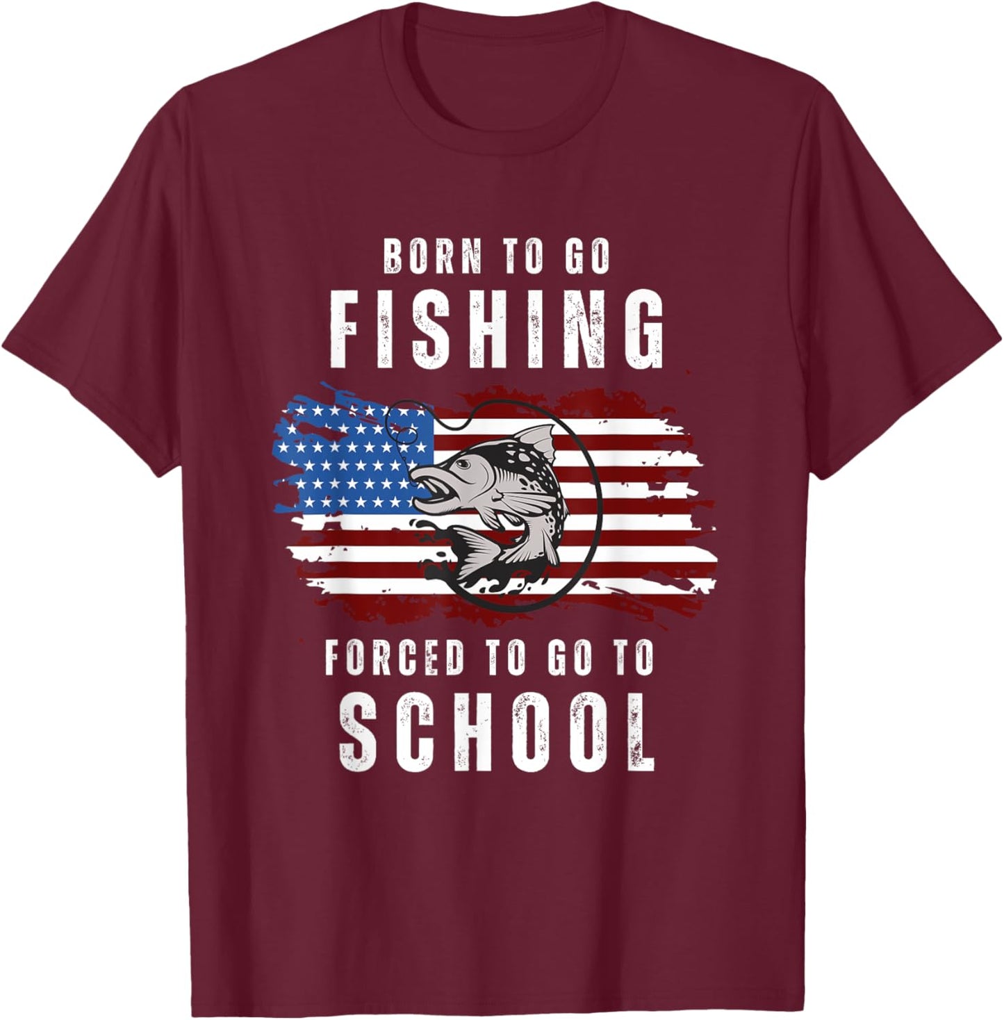 Born To Go Fishing Forced To Go To School USA Flag T-Shirt - T-Shirt | Maroon
