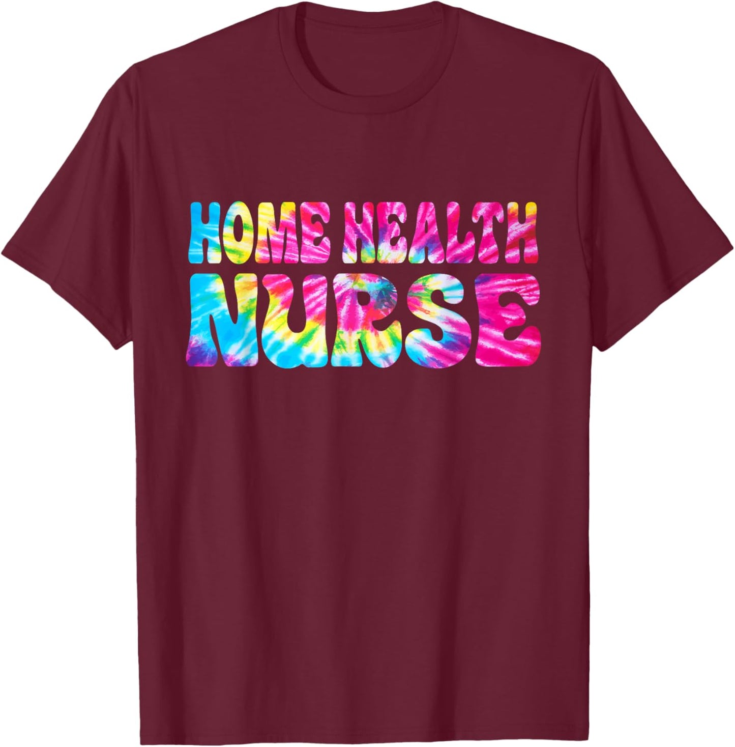 Home health Nurse Tie Dye Home health care Nursing T-Shirt - T-Shirt | Maroon