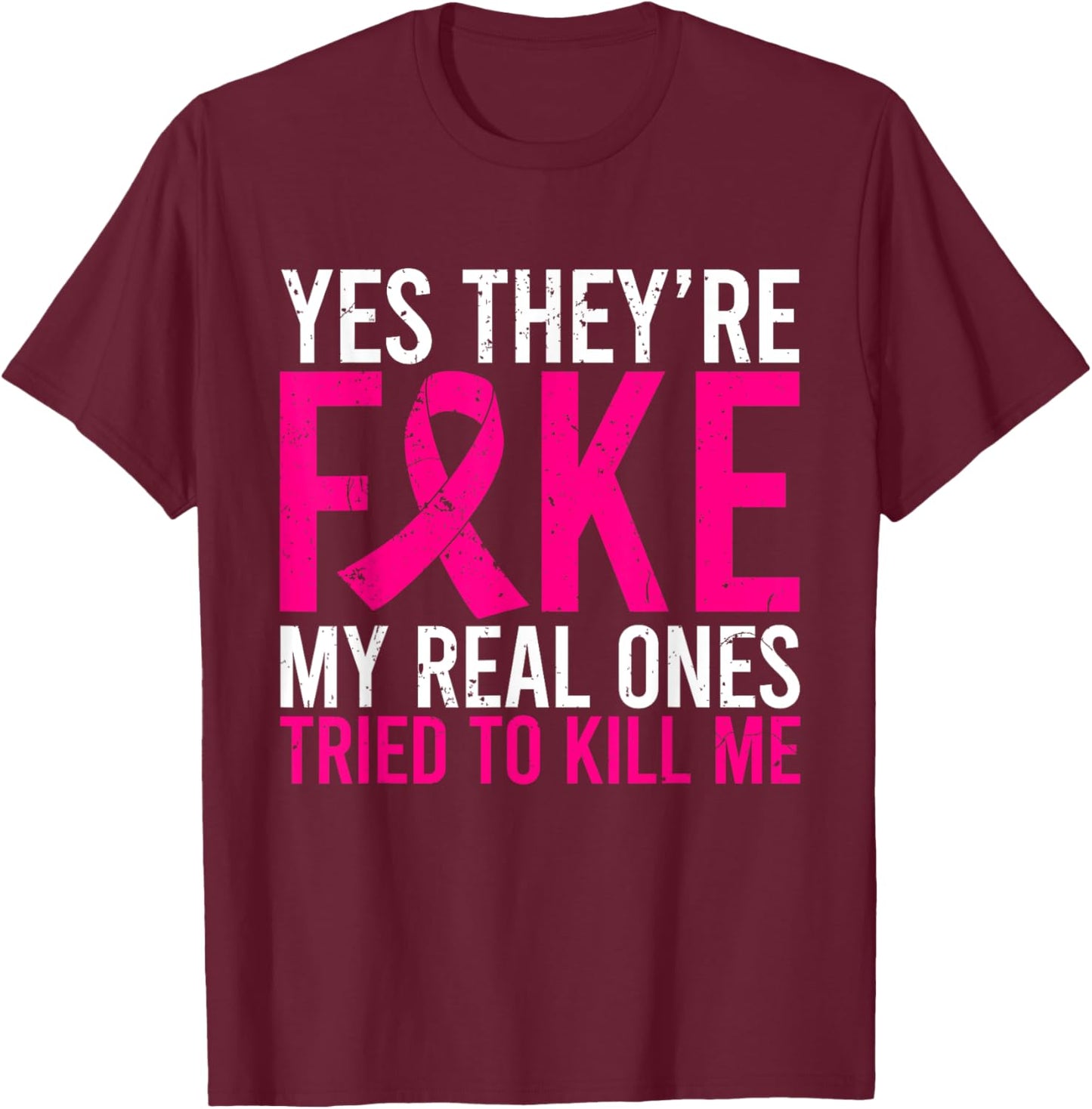 Yes They're Fake My Real Ones Tried To Kill Me Breast Cancer T-Shirt - T-Shirt | Maroon