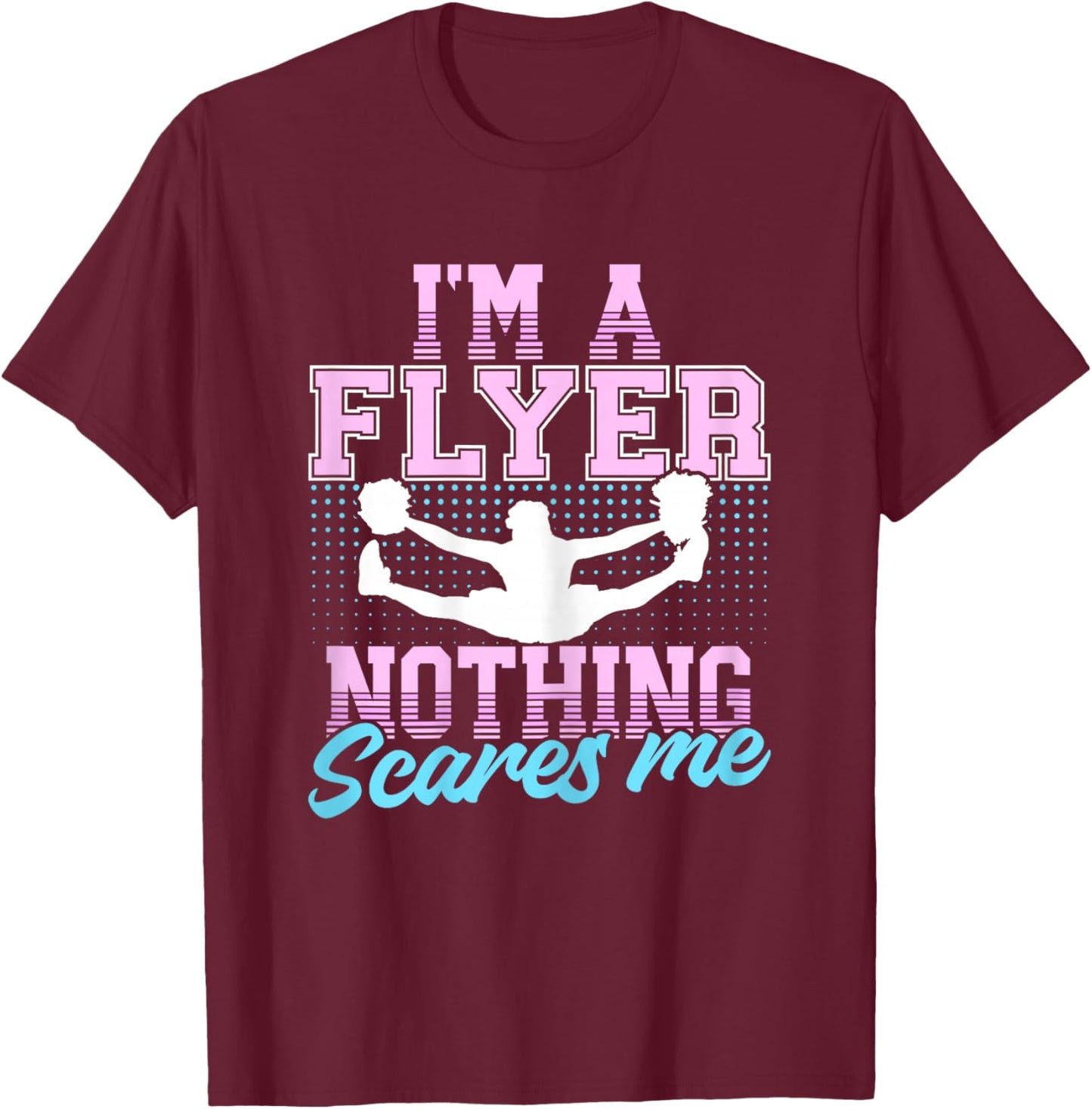 I’m A Flyer Nothing Scares Me Cheer Cheerleading Cheerleader T-Shirt - T-Shirt | Maroon