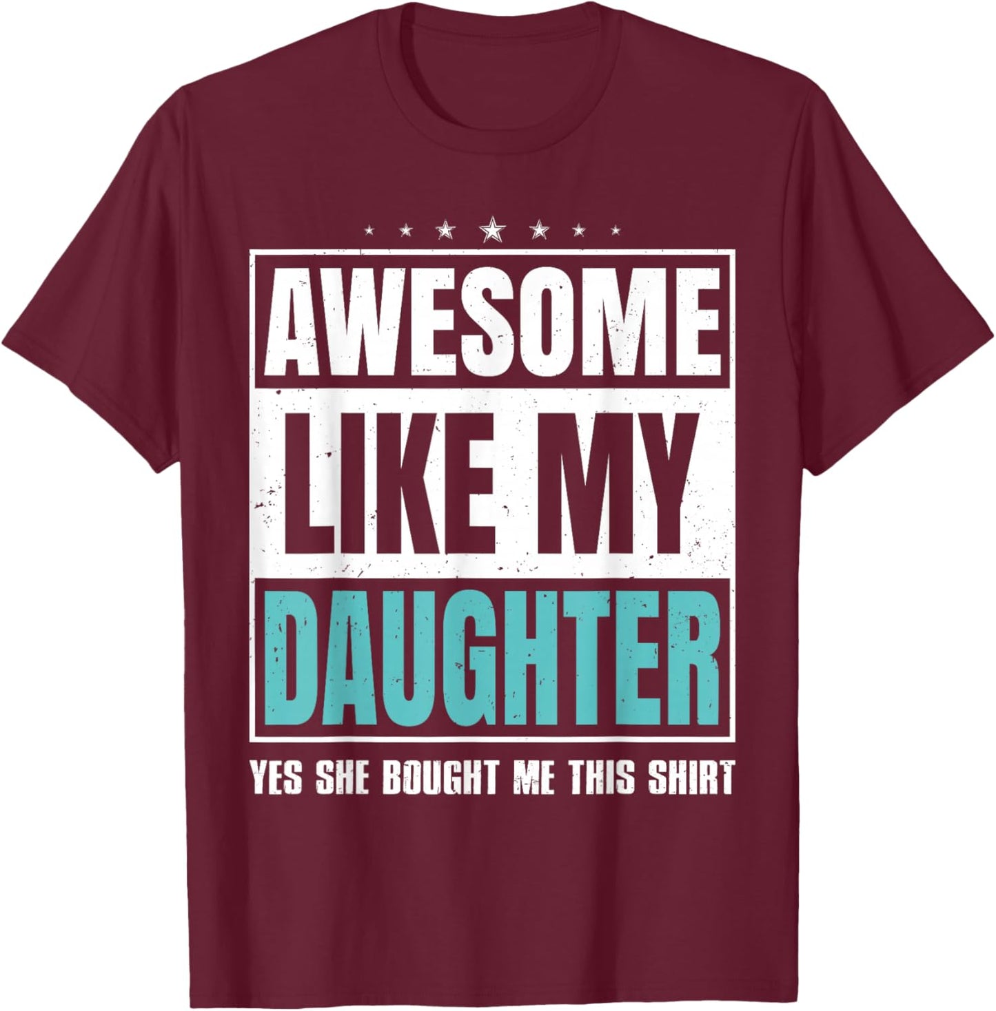 Awesome Like My Daughter Fathers Day Yes she Bought Me this T-Shirt - T-Shirt | Maroon