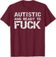 Autistic and Ready to Fuck Funny Sex Joke Saying for Autism T-Shirt - T-Shirt | Maroon