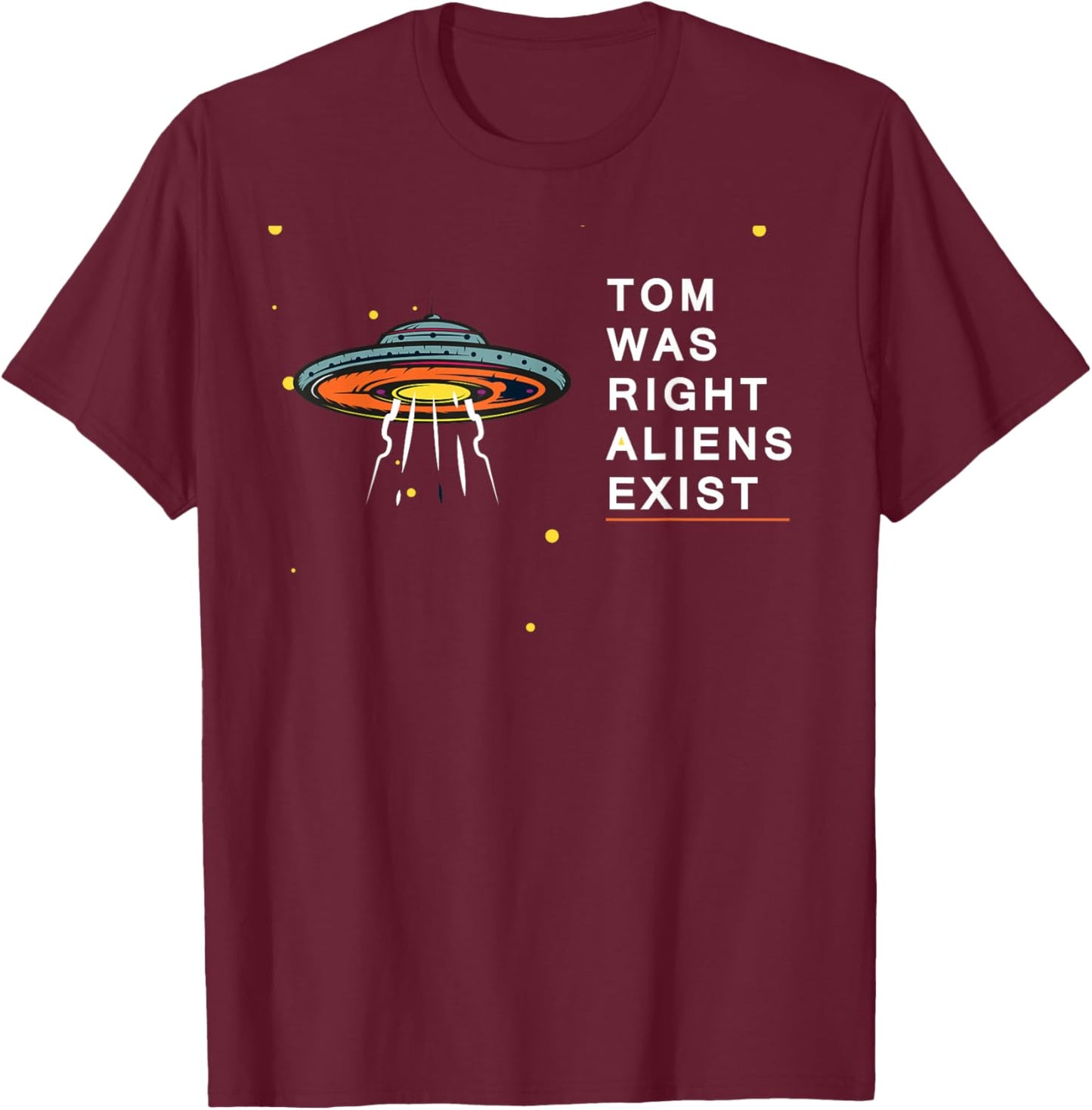 Tom Was Right Aliens Exist Funny Saying Ufo men women kids T-Shirt - T-Shirt | Maroon