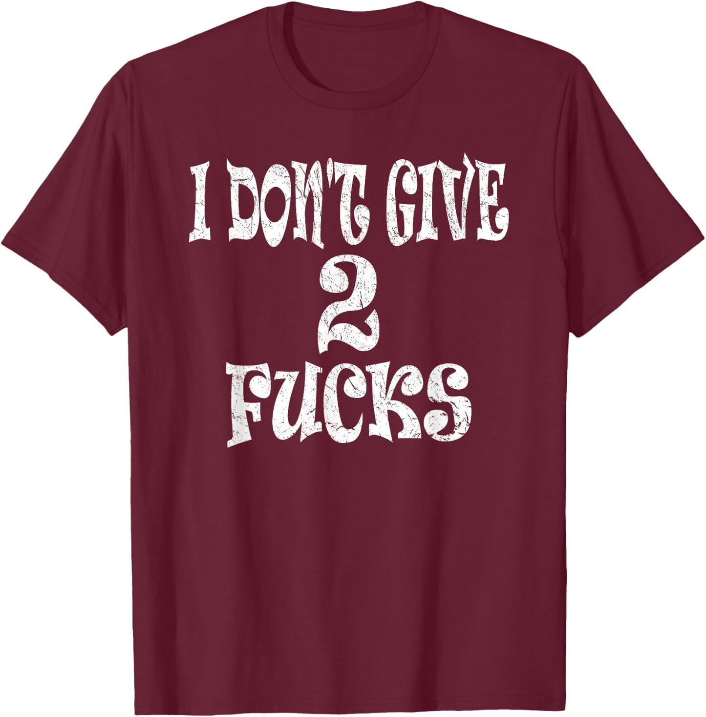 Sarcasm Shirt, Funny I Don't Give 2 Fucks T-Shirt - T-Shirt | Maroon