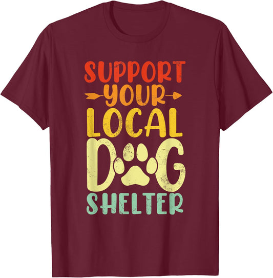 Support Your Local Dog Shelter Funny Paws Retro Dogs Lovers T-Shirt - T-Shirt | Maroon