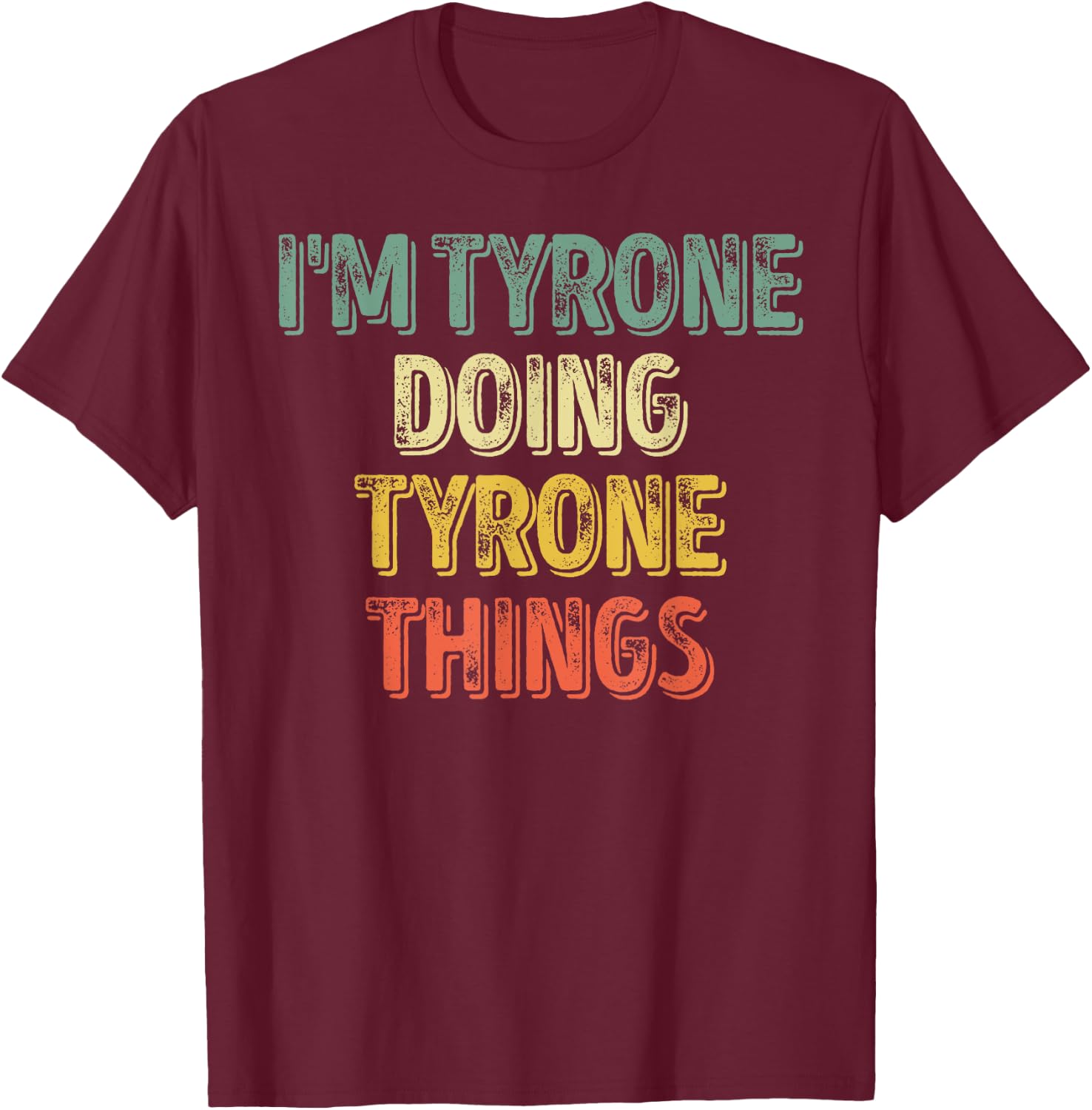 I'm Tyrone Doing Tyrone Things Shirt Personalized First Name T-Shirt - T-Shirt | Maroon