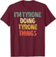 I'm Tyrone Doing Tyrone Things Shirt Personalized First Name T-Shirt - T-Shirt | Maroon