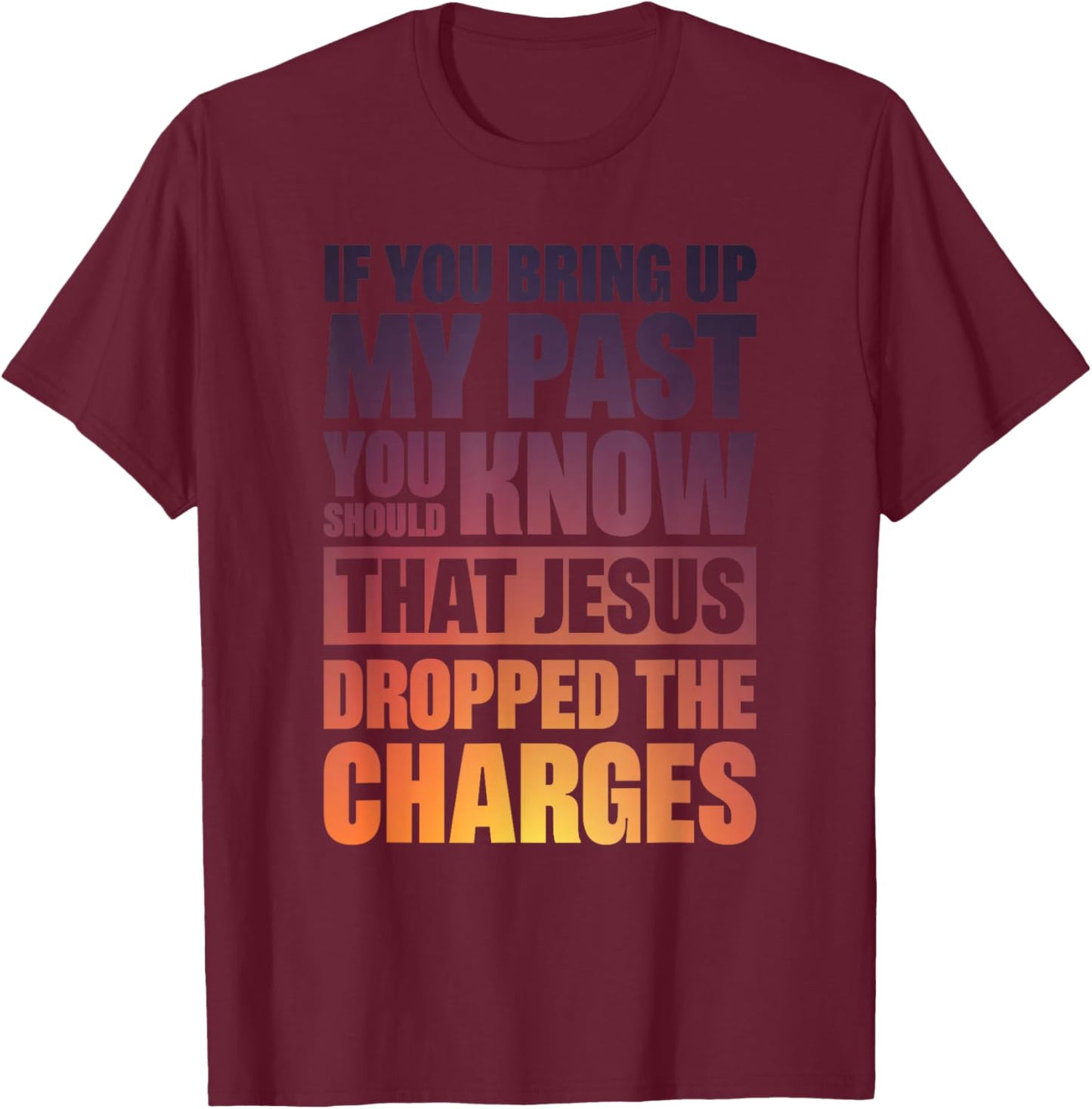 If You Bring Up My Past You Should Know That Jesus Dropped T-Shirt - T-Shirt | Maroon