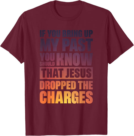 If You Bring Up My Past You Should Know That Jesus Dropped T-Shirt - T-Shirt | Maroon
