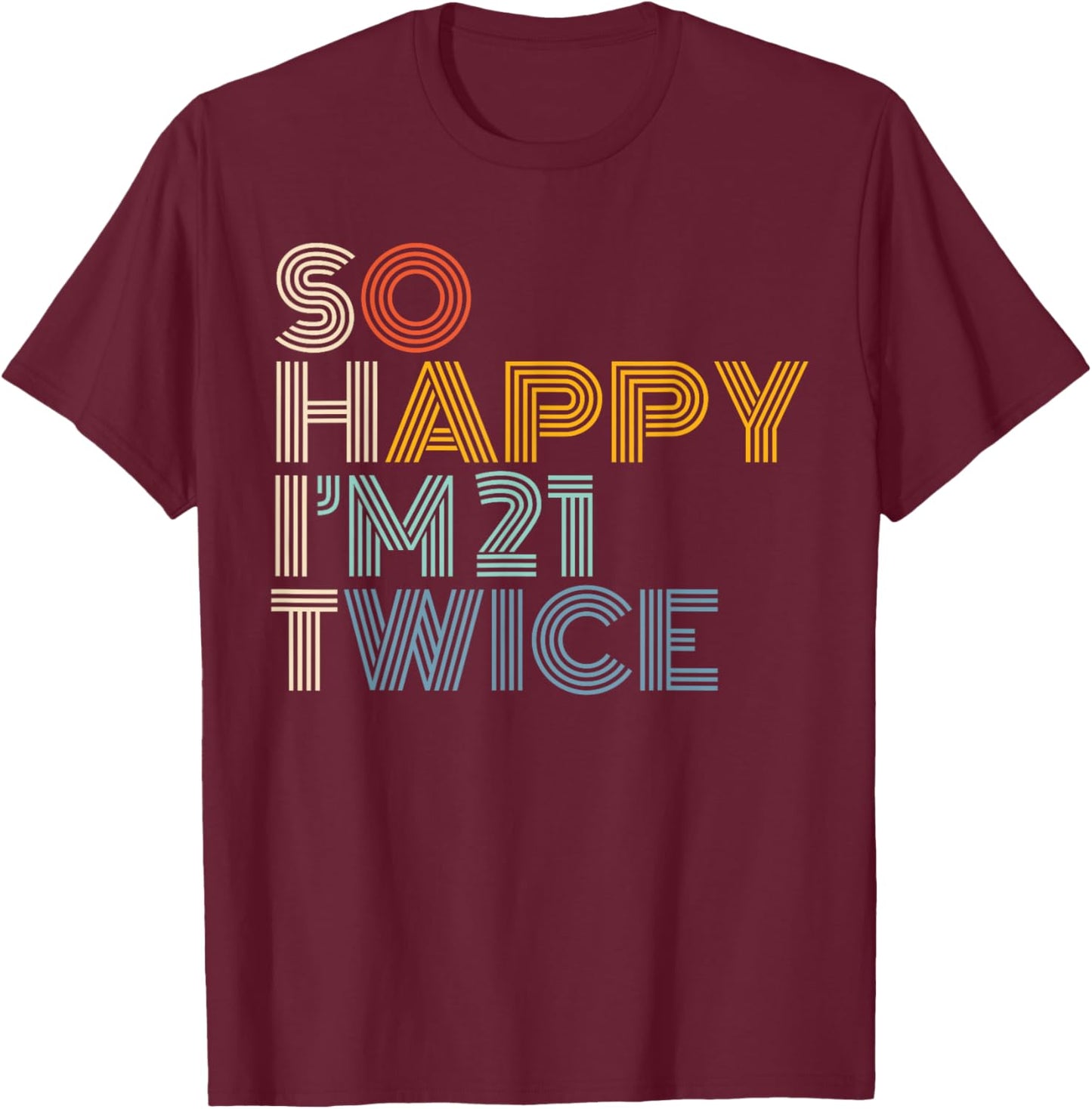So Happy I'm 21 Twice Retro Funny 42nd Birthday Sarcastic T-Shirt - T-Shirt | Maroon