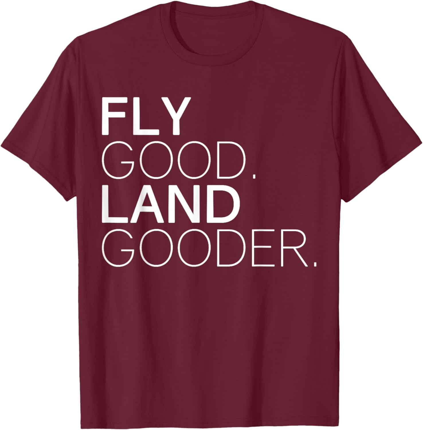 Fly Good Land Gooder Funny Airplane Aviation Apparel T-Shirt - T-Shirt | Maroon