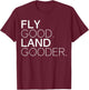 Fly Good Land Gooder Funny Airplane Aviation Apparel T-Shirt - T-Shirt | Maroon