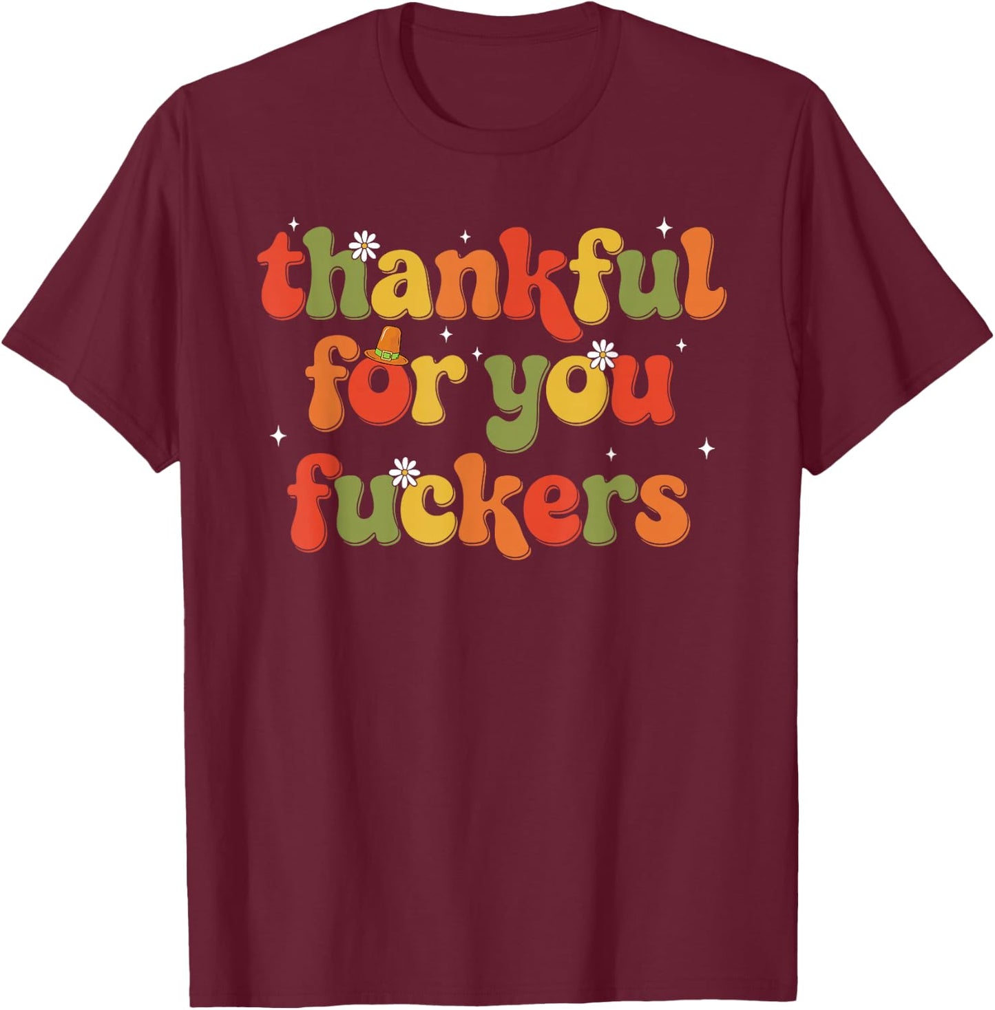 Thankful for You Fuckers T-Shirt - T-Shirt | Maroon