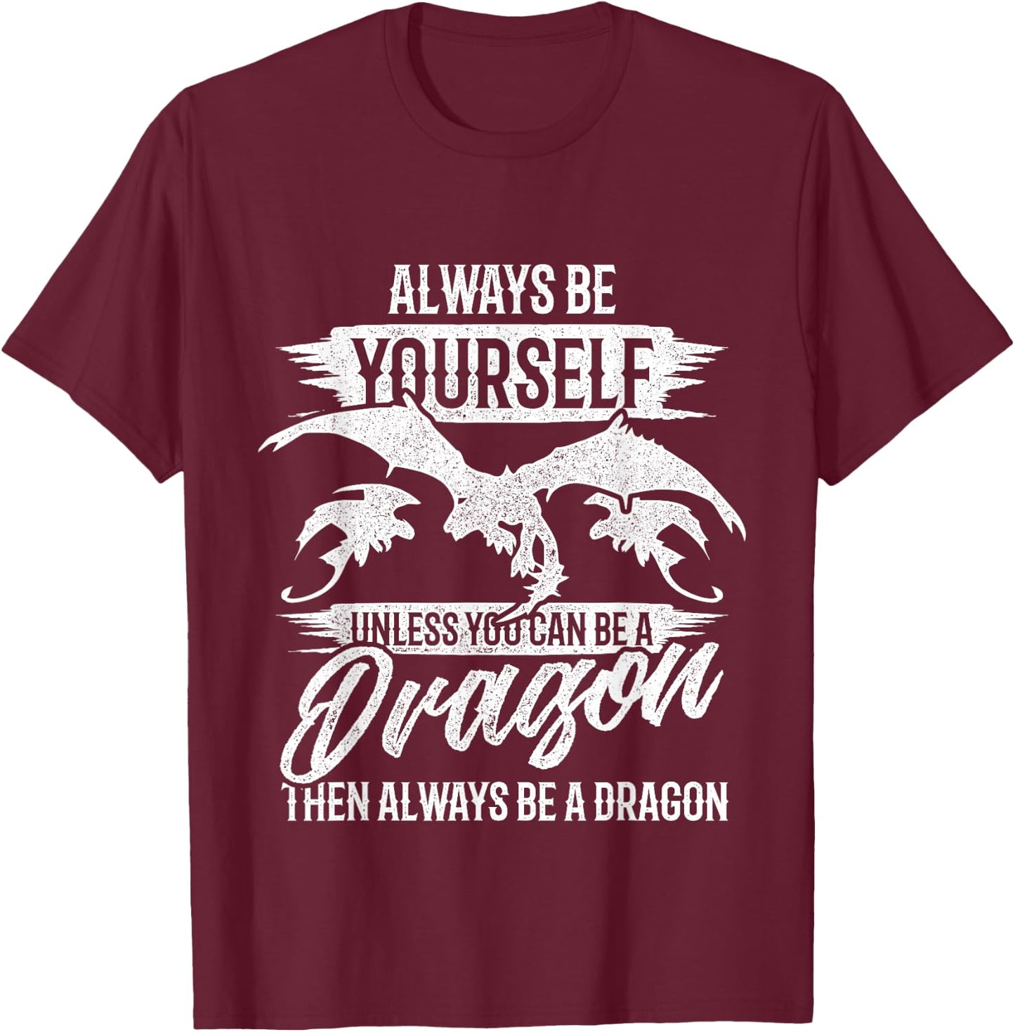 Always Be Yourself Unless You Can Be A Dragon Shirt T-Shirt - T-Shirt | Maroon