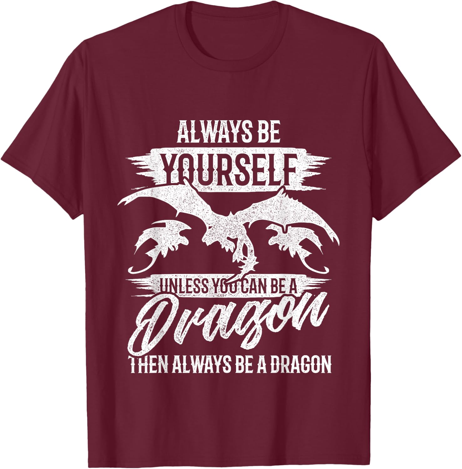 Always Be Yourself Unless You Can Be A Dragon Shirt T-Shirt - T-Shirt | Maroon