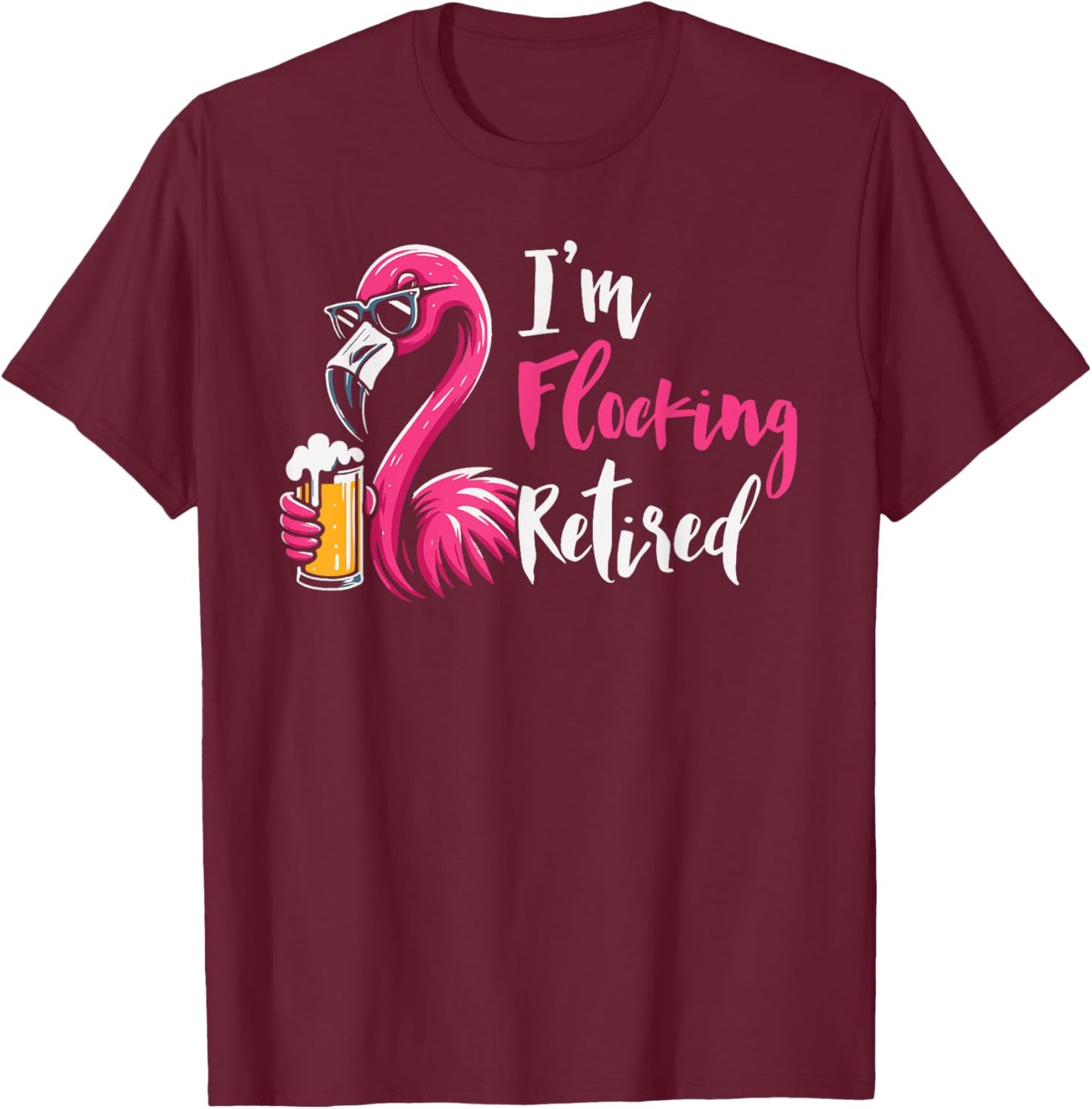 I'm Flocking Retired Funny Flamingo Beer Retirement T-Shirt - T-Shirt | Maroon