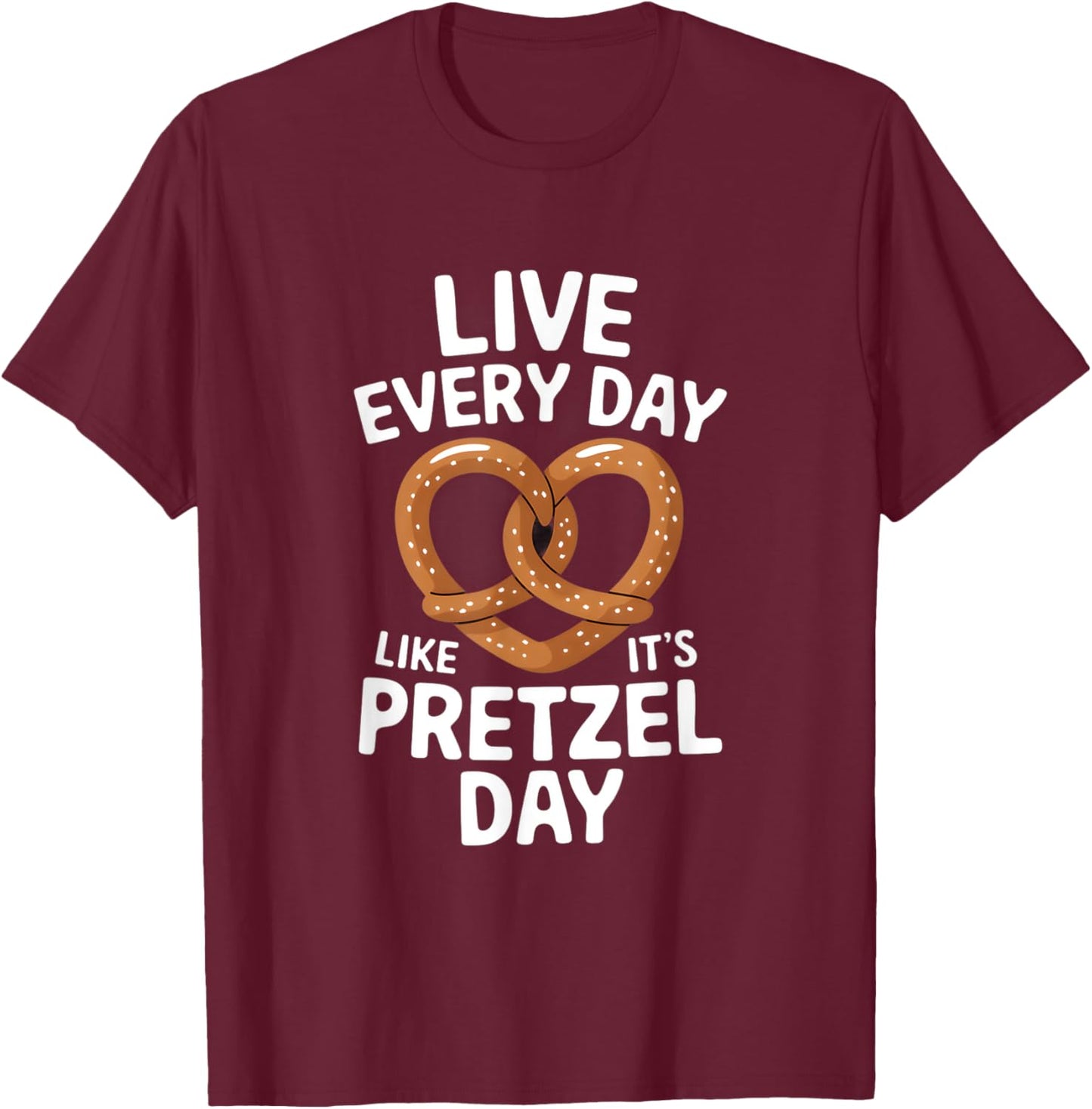 Live Every Day Like It's Pretzel Day Funny Pretzel Graphic T-Shirt - T-Shirt | Maroon