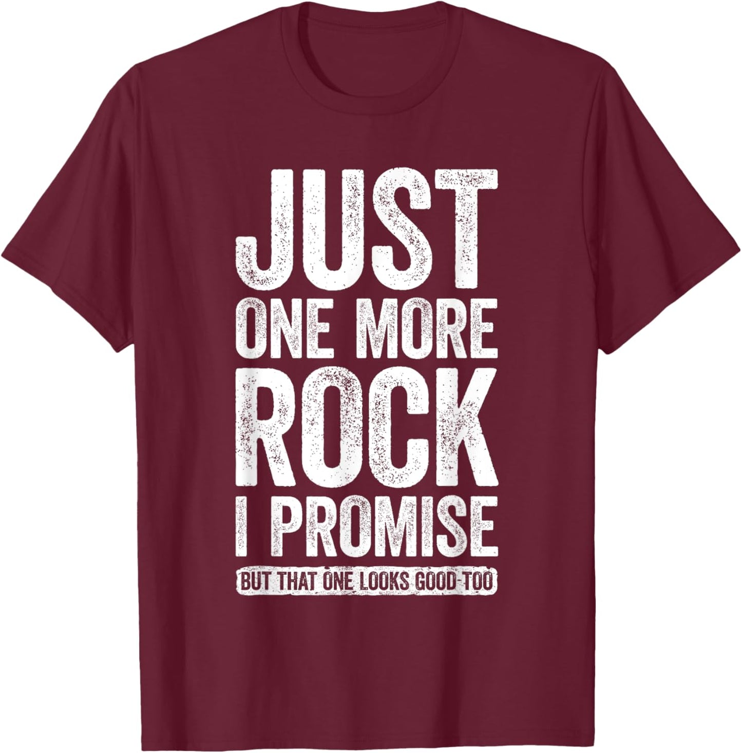 Just One More Rock I Promise Geologist Shirt T-Shirt - T-Shirt | Maroon
