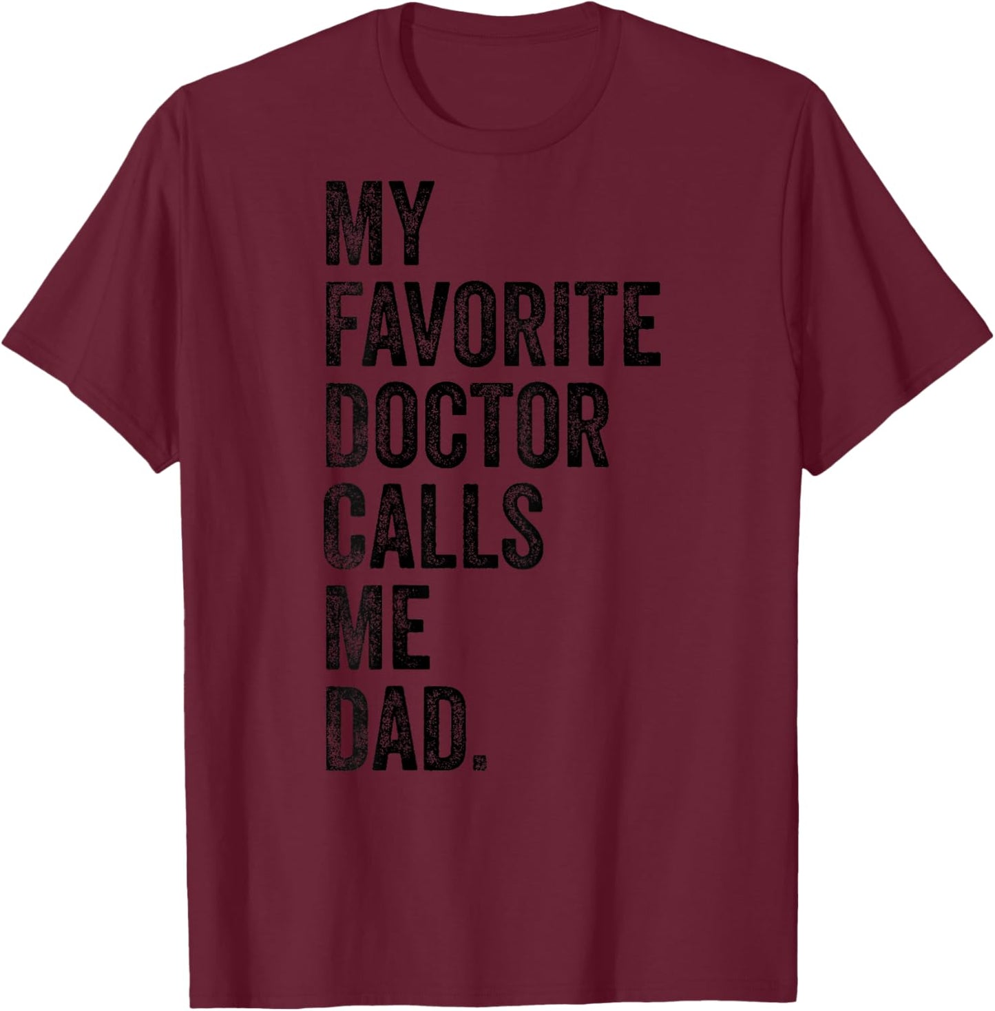My Favorite Doctor Calls Me Dad Funny T-Shirt - T-Shirt | Maroon