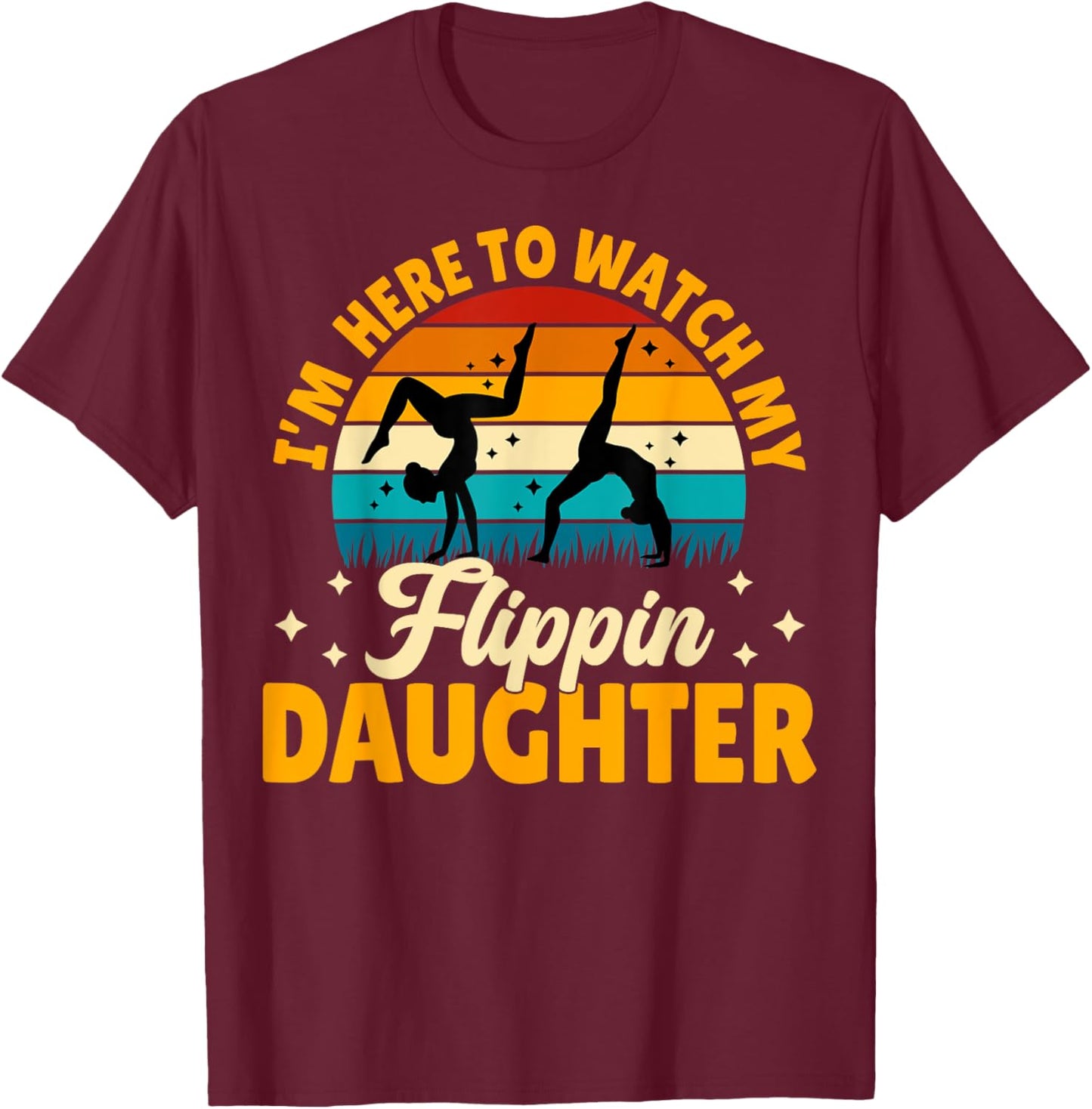 Gymnastics Mom Dad - I'm Here to Watch My Flippin' Daughter T-Shirt - T-Shirt | Maroon