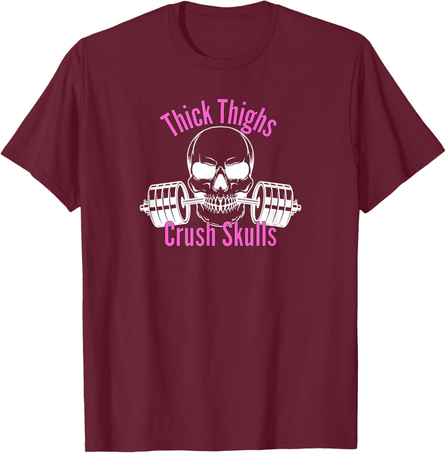 Thick Thighs Crush Skulls Funny Gym Women Apparel T-Shirt - T-Shirt | Maroon