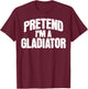Pretend I'm a Gladiator Funny Halloween Costume T-Shirt - T-Shirt | Maroon