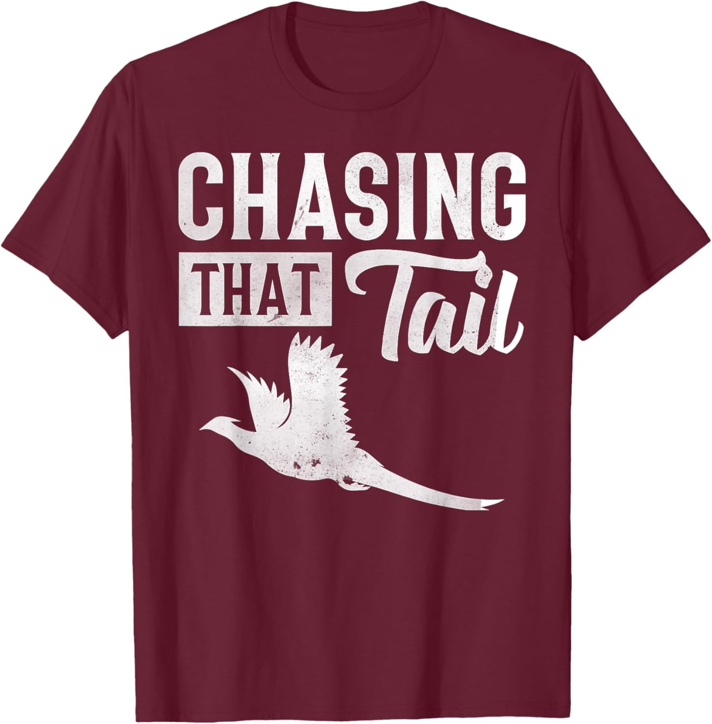 Pheasant Bird Hunter Chasing That Tail T-Shirt - T-Shirt | Maroon