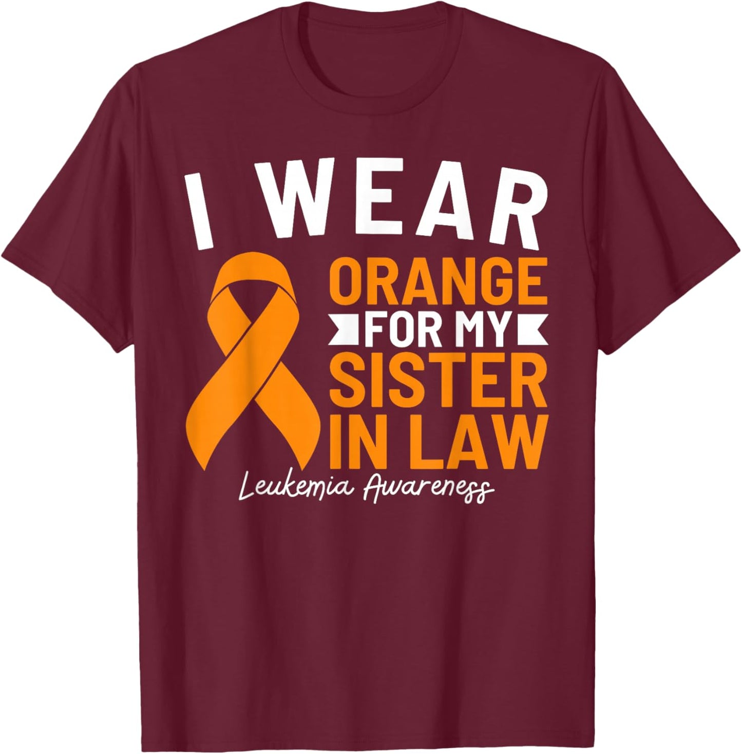 I Wear Orange For My Sister In Law Leukemia Awareness T-Shirt - T-Shirt | Maroon