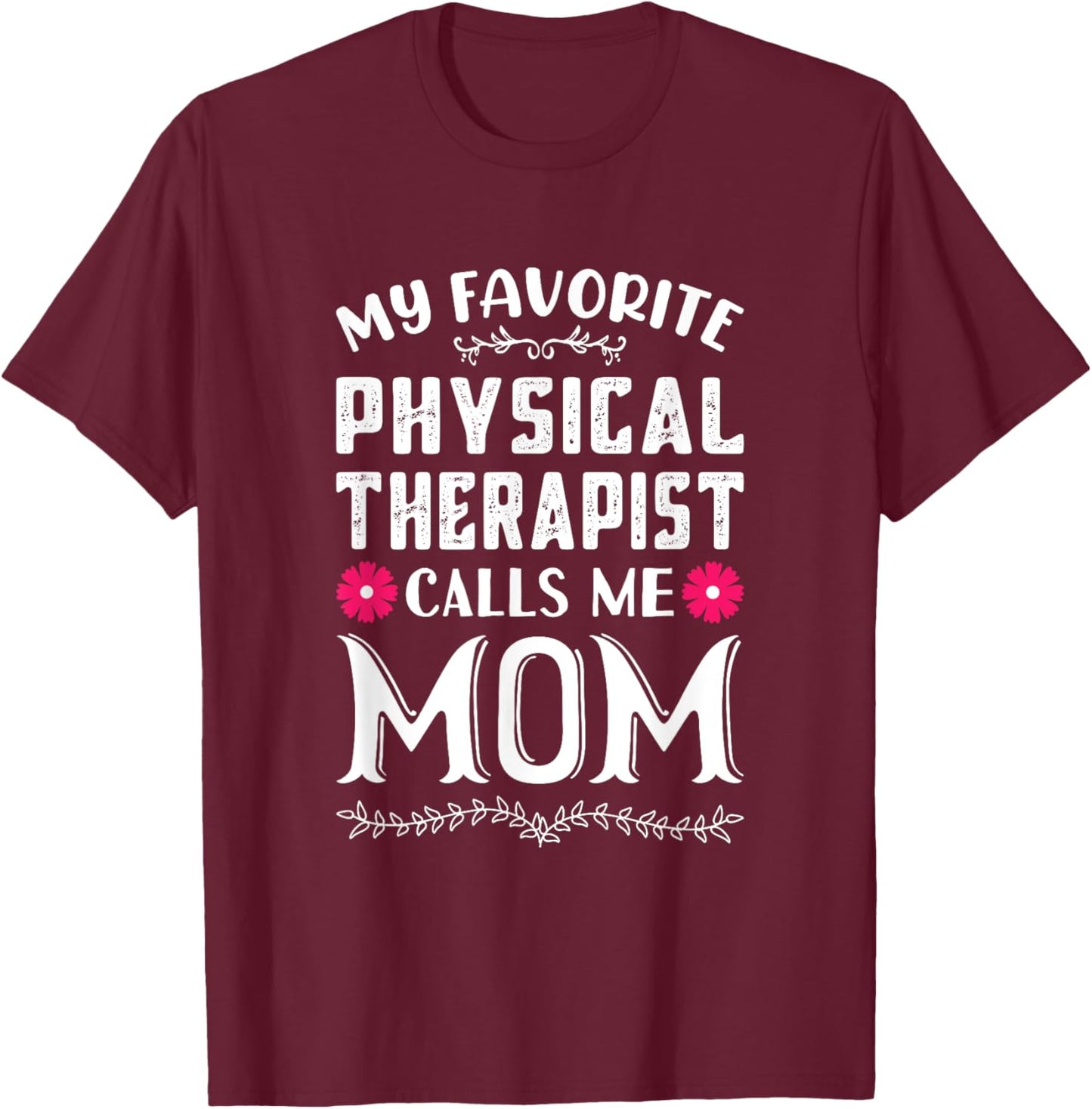 My Favorite Physical Therapist Calls Me Mom Mothers Day T-Shirt - T-Shirt | Maroon