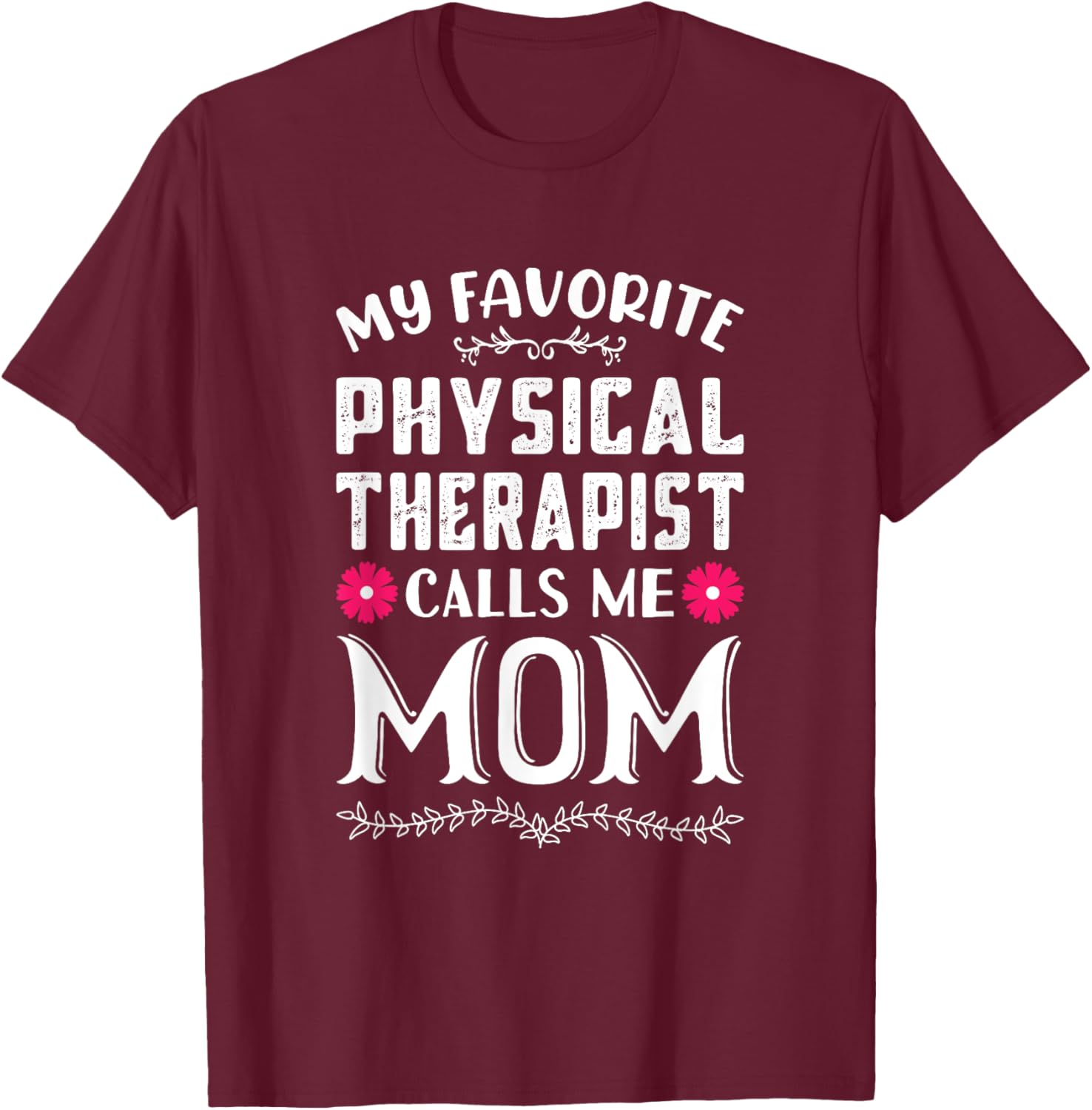 My Favorite Physical Therapist Calls Me Mom Mothers Day T-Shirt - T-Shirt | Maroon