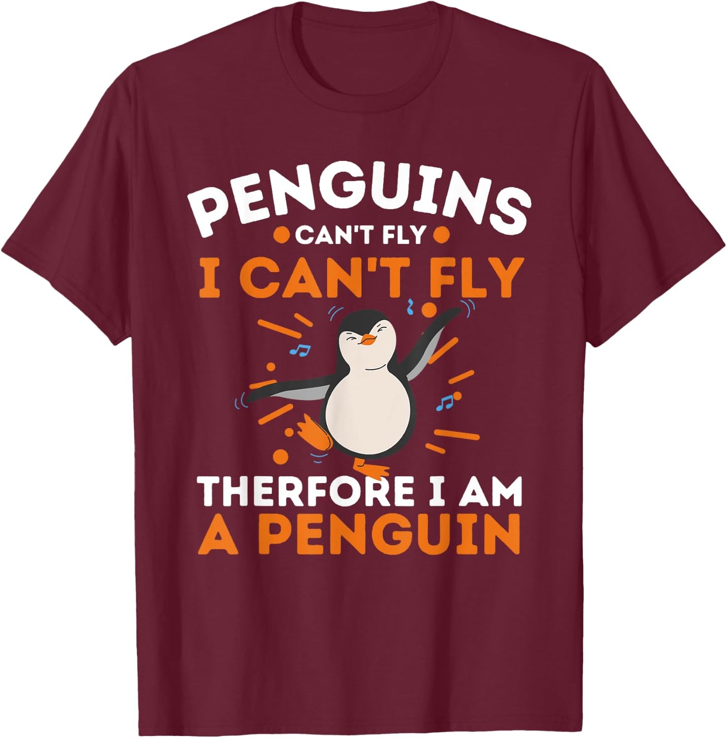 Penguins Can't Fly I Can't Fly Therefore I Am A Penguin T-Shirt - T-Shirt | Maroon