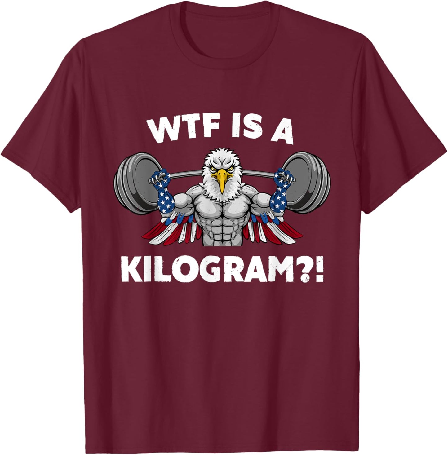 WTF is a Kilogram Eagle USA Patriotic Gymer Weightlifting Women Men T-Shirt - T-Shirt | Maroon