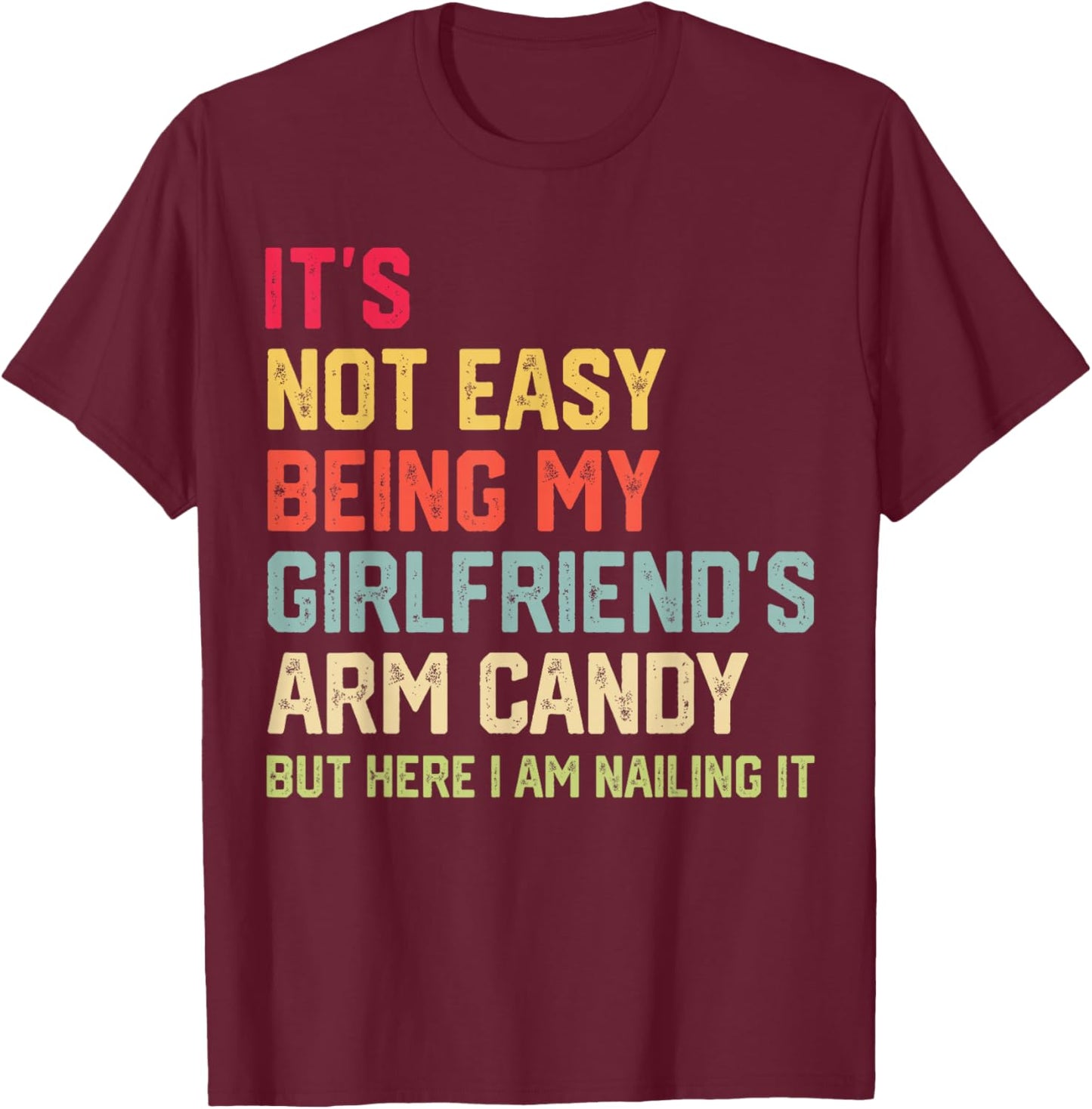 It's Not Easy Being My Girlfriend's Arm Candy Fathers Day T-Shirt - T-Shirt | Maroon