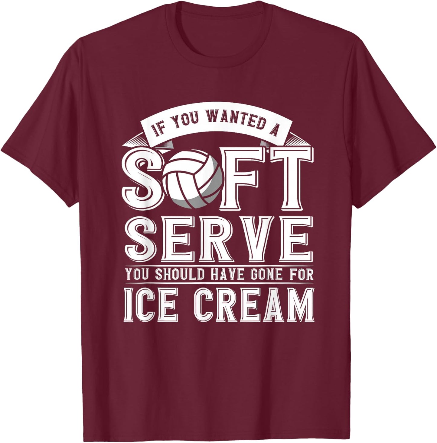 If You Wanted A Soft Serve Should Gone Ice Cream Volleyball T-Shirt - T-Shirt | Maroon