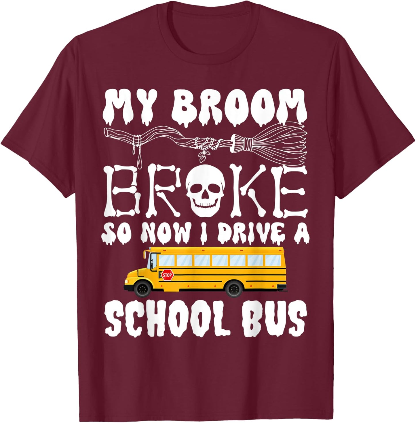 My Broom Broke So Now I Drive A School Bus Halloween Funny T-Shirt - T-Shirt | Maroon